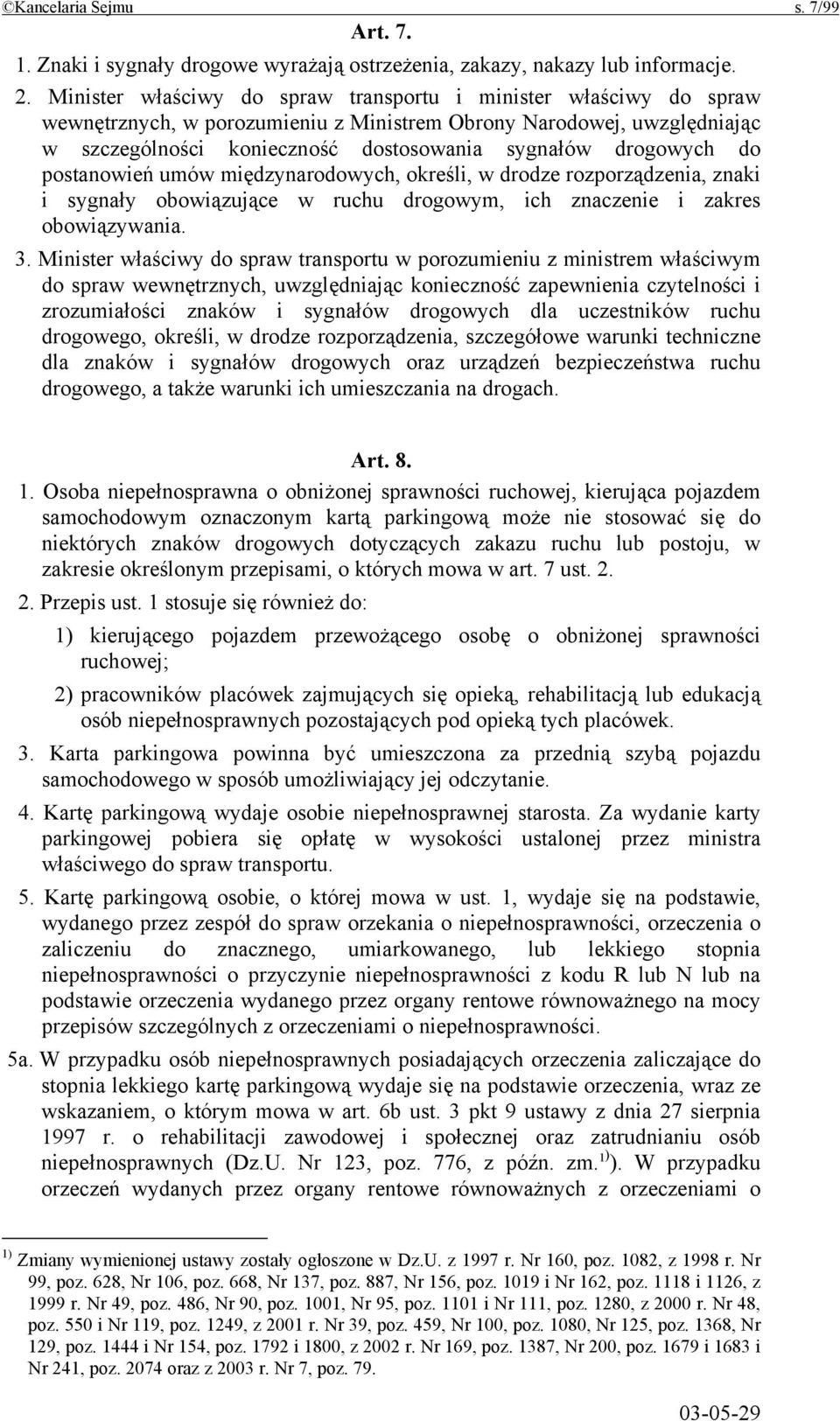 do postanowień umów międzynarodowych, określi, w drodze rozporządzenia, znaki i sygnały obowiązujące w ruchu drogowym, ich znaczenie i zakres obowiązywania. 3.