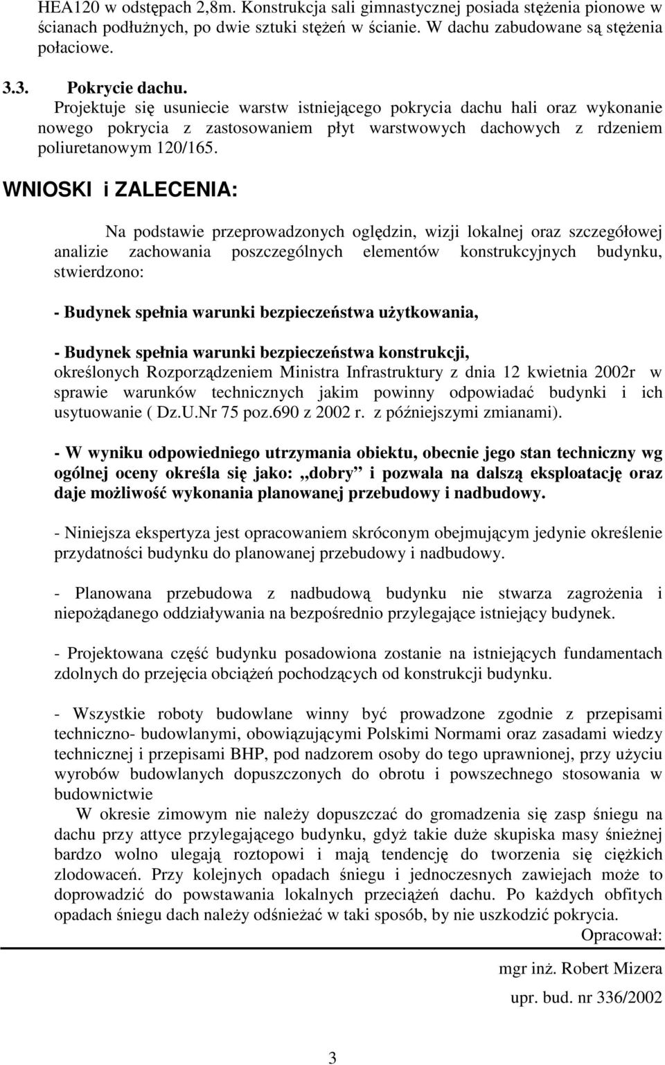 WNIOSKI i ZALECENIA: Na podstawie przeprowadzonych ogldzin, wizji lokalnej oraz szczegółowej analizie zachowania poszczególnych elementów konstrukcyjnych budynku, stwierdzono: - Budynek spełnia