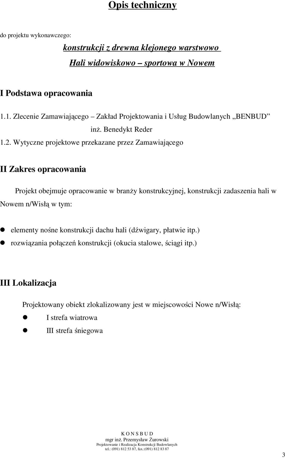 Wytyczne projektowe przekazane przez Zamawiającego II Zakres opracowania Projekt obejmuje opracowanie w branży konstrukcyjnej, konstrukcji zadaszenia hali w Nowem n/wisłą