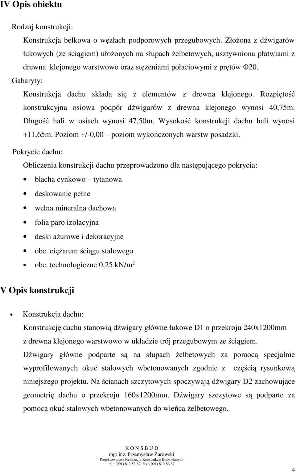 Gabaryty: Konstrukcja dachu składa się z elementów z drewna klejonego. Rozpiętość konstrukcyjna osiowa podpór dźwigarów z drewna klejonego wynosi 40,75m. Długość hali w osiach wynosi 47,50m.