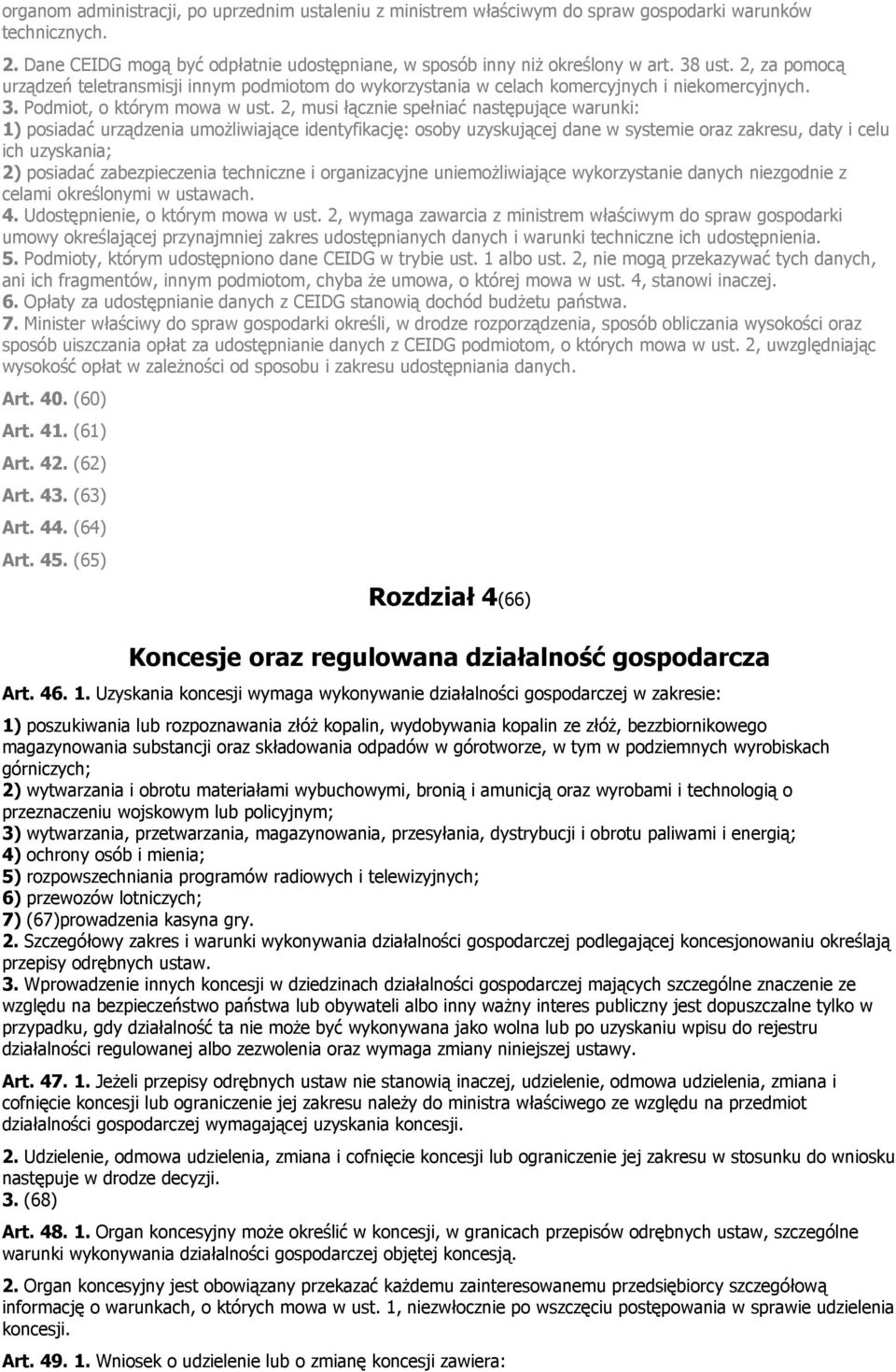 2, musi łącznie spełniać następujące warunki: 1 posiadać urządzenia umożliwiające identyfikację: osoby uzyskującej dane w systemie oraz zakresu, daty i celu ich uzyskania; 2 posiadać zabezpieczenia