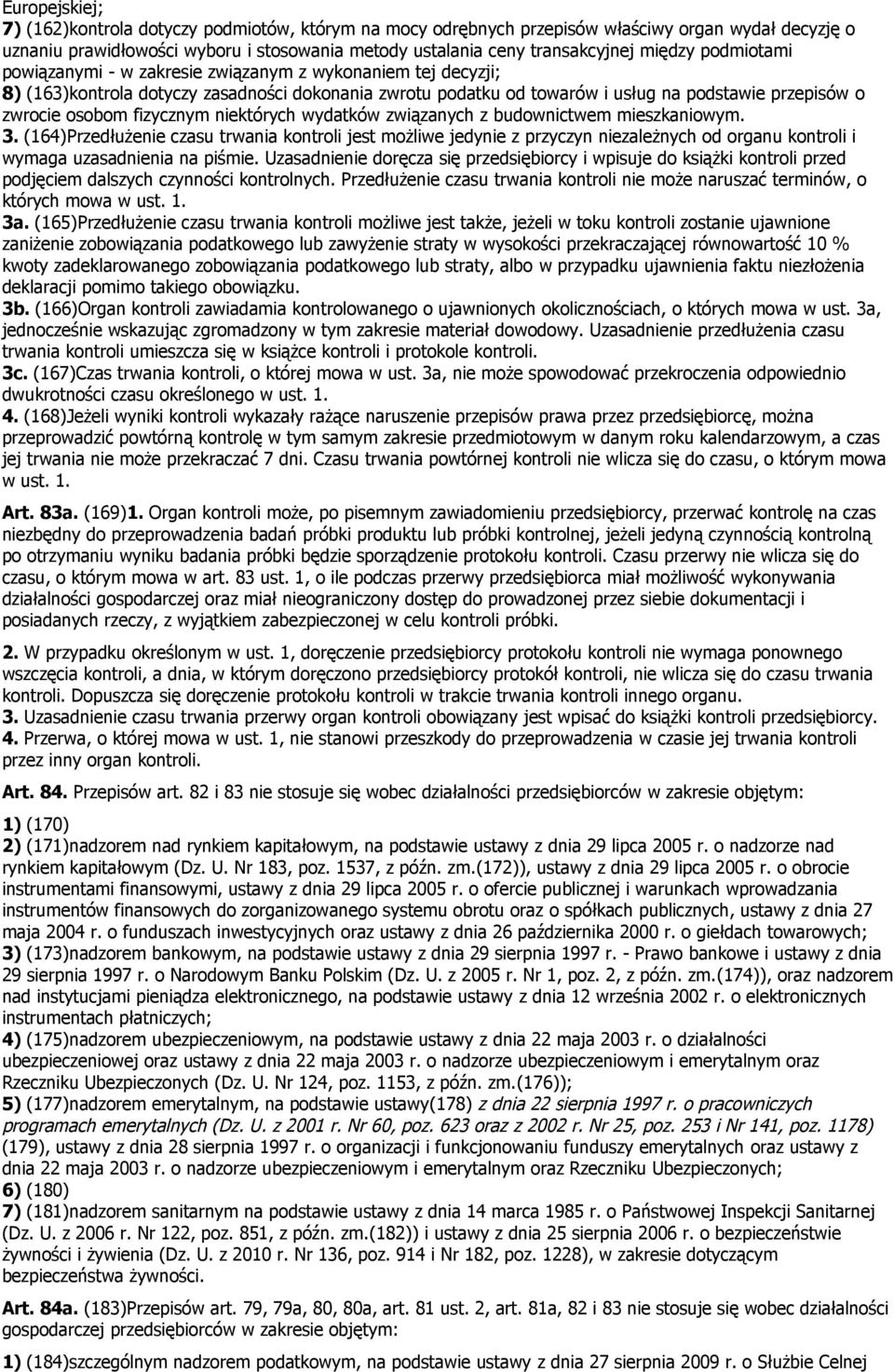 niektórych wydatków związanych z budownictwem mieszkaniowym. 3. (164Przedłużenie czasu trwania kontroli jest możliwe jedynie z przyczyn niezależnych od organu kontroli i wymaga uzasadnienia na piśmie.