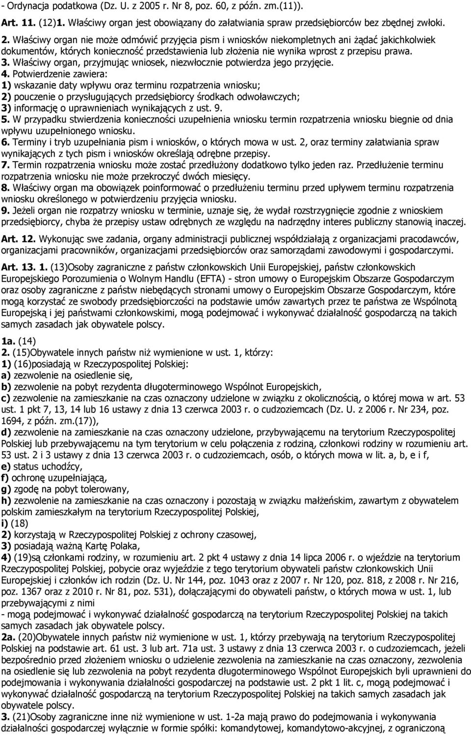 Właściwy organ nie może odmówić przyjęcia pism i wniosków niekompletnych ani żądać jakichkolwiek dokumentów, których konieczność przedstawienia lub złożenia nie wynika wprost z przepisu prawa. 3.