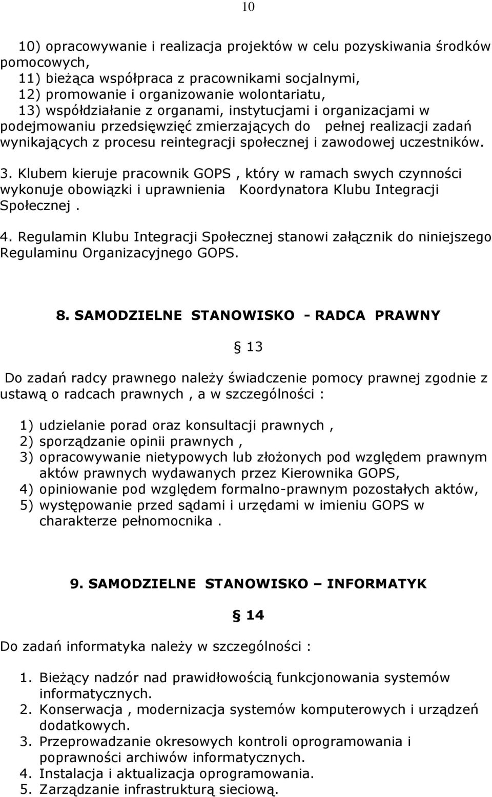 Klubem kieruje pracownik GOPS, który w ramach swych czynności wykonuje obowiązki i uprawnienia Koordynatora Klubu Integracji Społecznej. 4.
