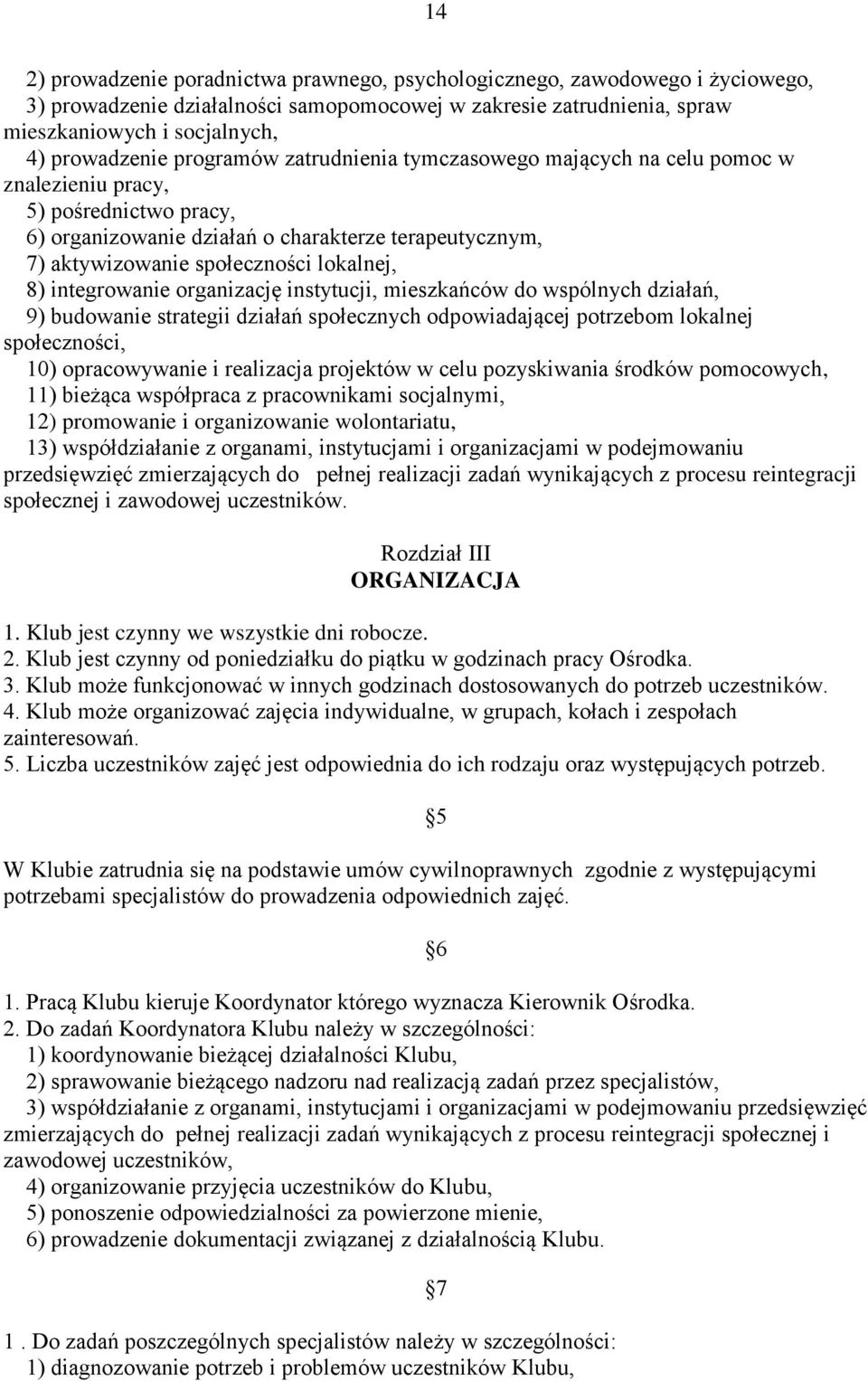 8) integrowanie organizację instytucji, mieszkańców do wspólnych działań, 9) budowanie strategii działań społecznych odpowiadającej potrzebom lokalnej społeczności, 10) opracowywanie i realizacja
