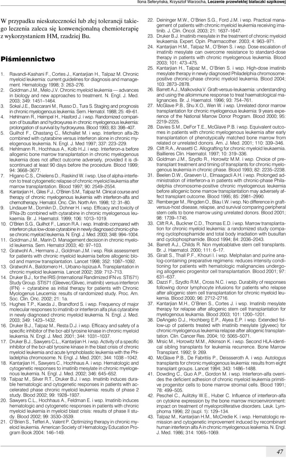 Hematology 1998; 3: 263 276. 2. Goldman J.M., Melo J.V. Chronic myeloid leukemia advances in biology and new approaches to treatment. N. Engl. J. Med. 2003; 349: 1451 1464. 3. Sokal J.E., Baccarani M.