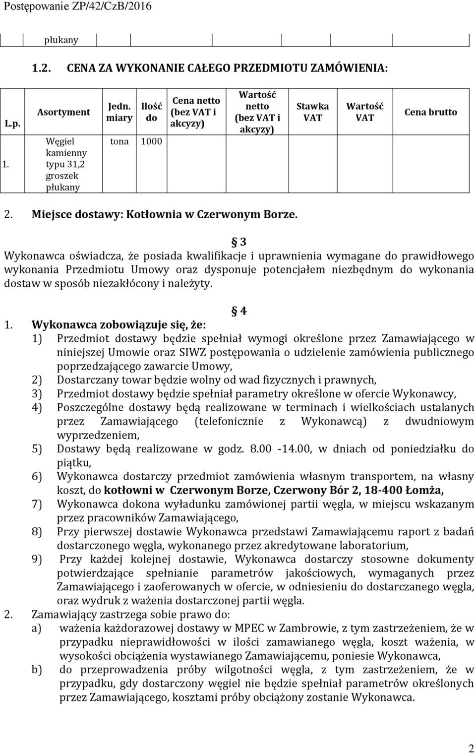 3 Wykonawca oświadcza, że posiada kwalifikacje i uprawnienia wymagane do prawidłowego wykonania Przedmiotu Umowy oraz dysponuje potencjałem niezbędnym do wykonania dostaw w sposób niezakłócony i