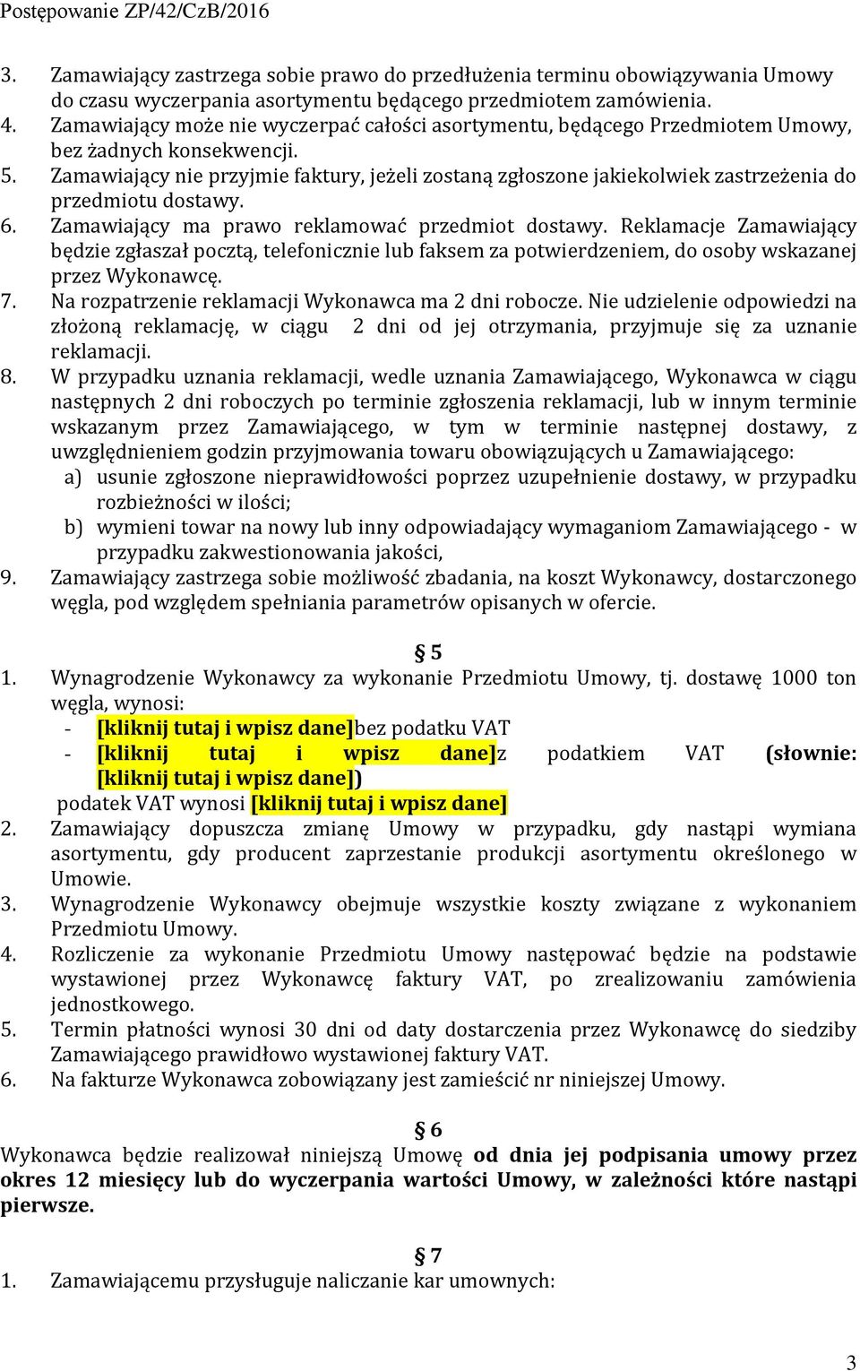 Zamawiający nie przyjmie faktury, jeżeli zostaną zgłoszone jakiekolwiek zastrzeżenia do przedmiotu dostawy. 6. Zamawiający ma prawo reklamować przedmiot dostawy.