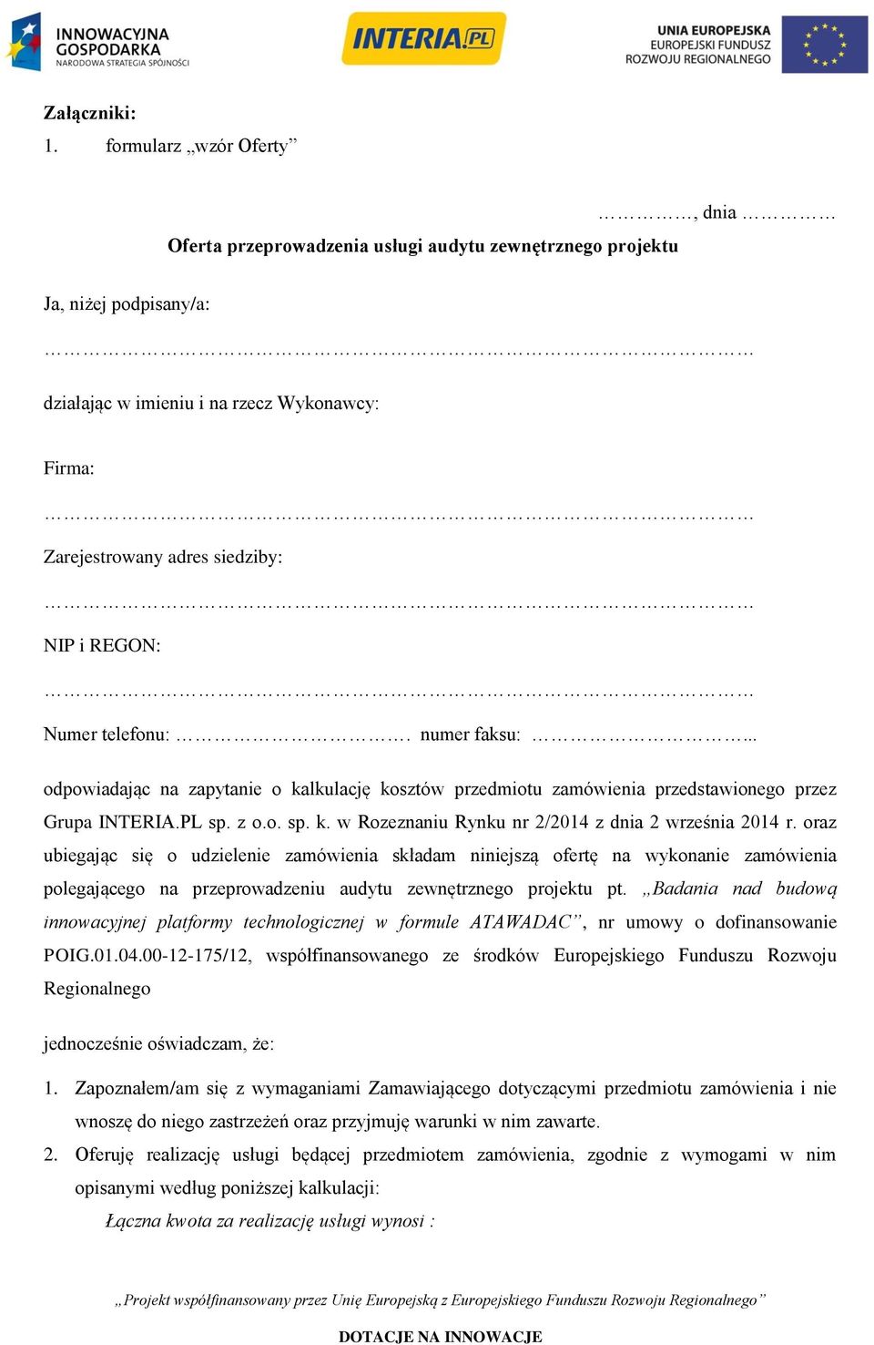 REGON: Numer telefonu:. numer faksu:... odpowiadając na zapytanie o kalkulację kosztów przedmiotu zamówienia przedstawionego przez Grupa INTERIA.PL sp. z o.o. sp. k. w Rozeznaniu Rynku nr 2/2014 z dnia 2 września 2014 r.