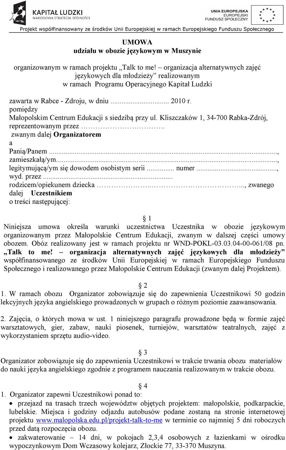 pomiędzy Małopolskim Centrum Edukacji s siedzibą przy ul. Kliszczaków 1, 34-700 Rabka-Zdrój, reprezentowanym przez.. zwanym dalej Organizatorem a Panią/Panem..., zamieszkałą/ym.