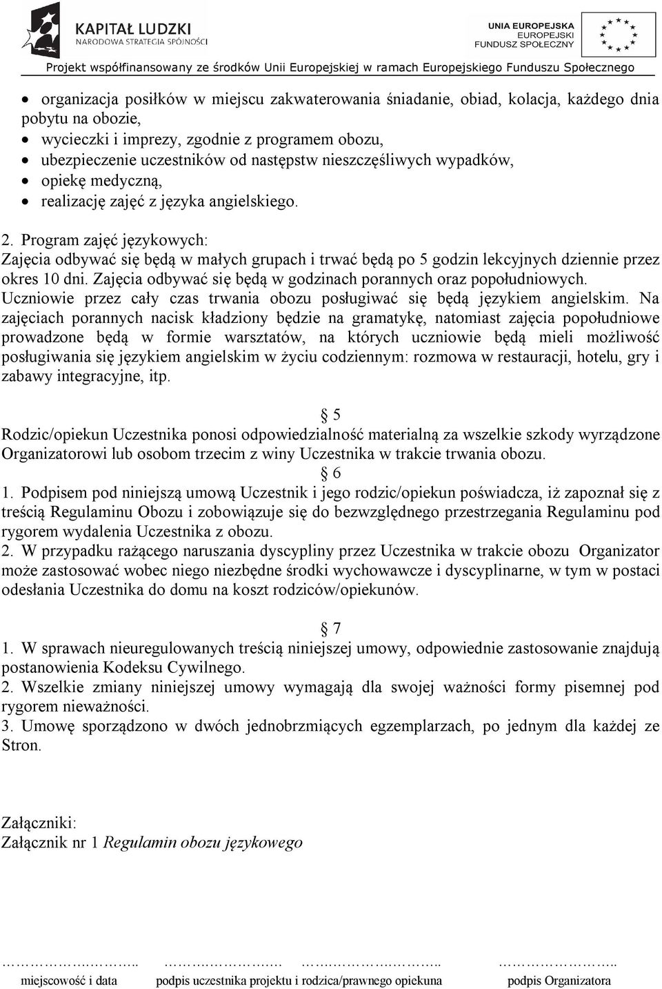 Program zajęć językowych: Zajęcia odbywać się będą w małych grupach i trwać będą po 5 godzin lekcyjnych dziennie przez okres 10 dni. Zajęcia odbywać się będą w godzinach porannych oraz popołudniowych.