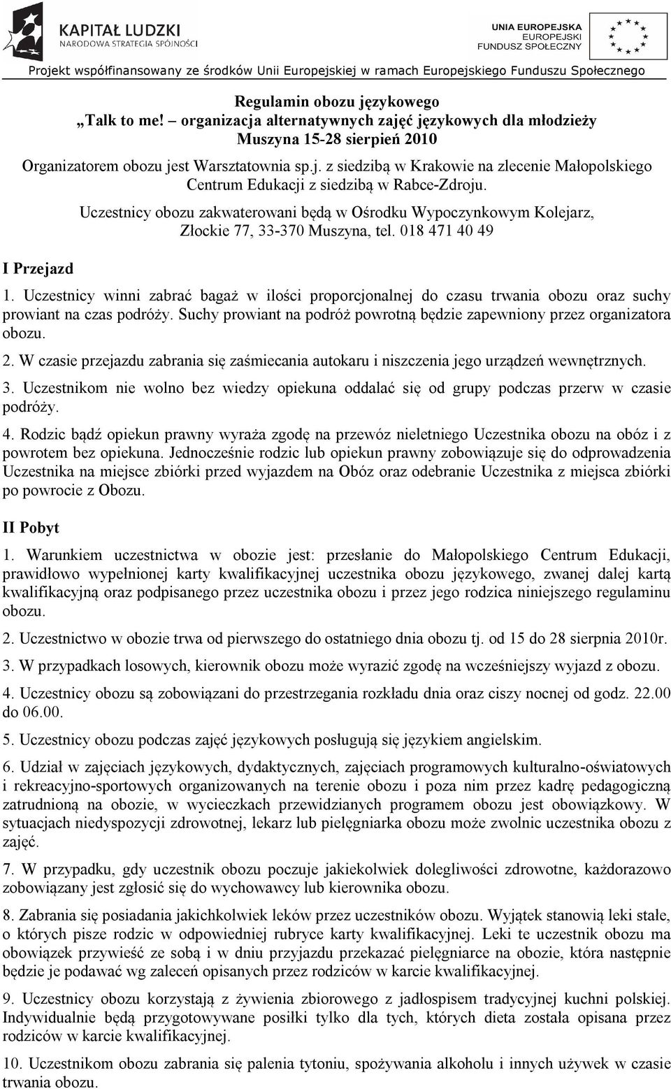 Uczestnicy winni zabrać bagaż w ilości proporcjonalnej do czasu trwania obozu oraz suchy prowiant na czas podróży. Suchy prowiant na podróż powrotną będzie zapewniony przez organizatora obozu. 2.