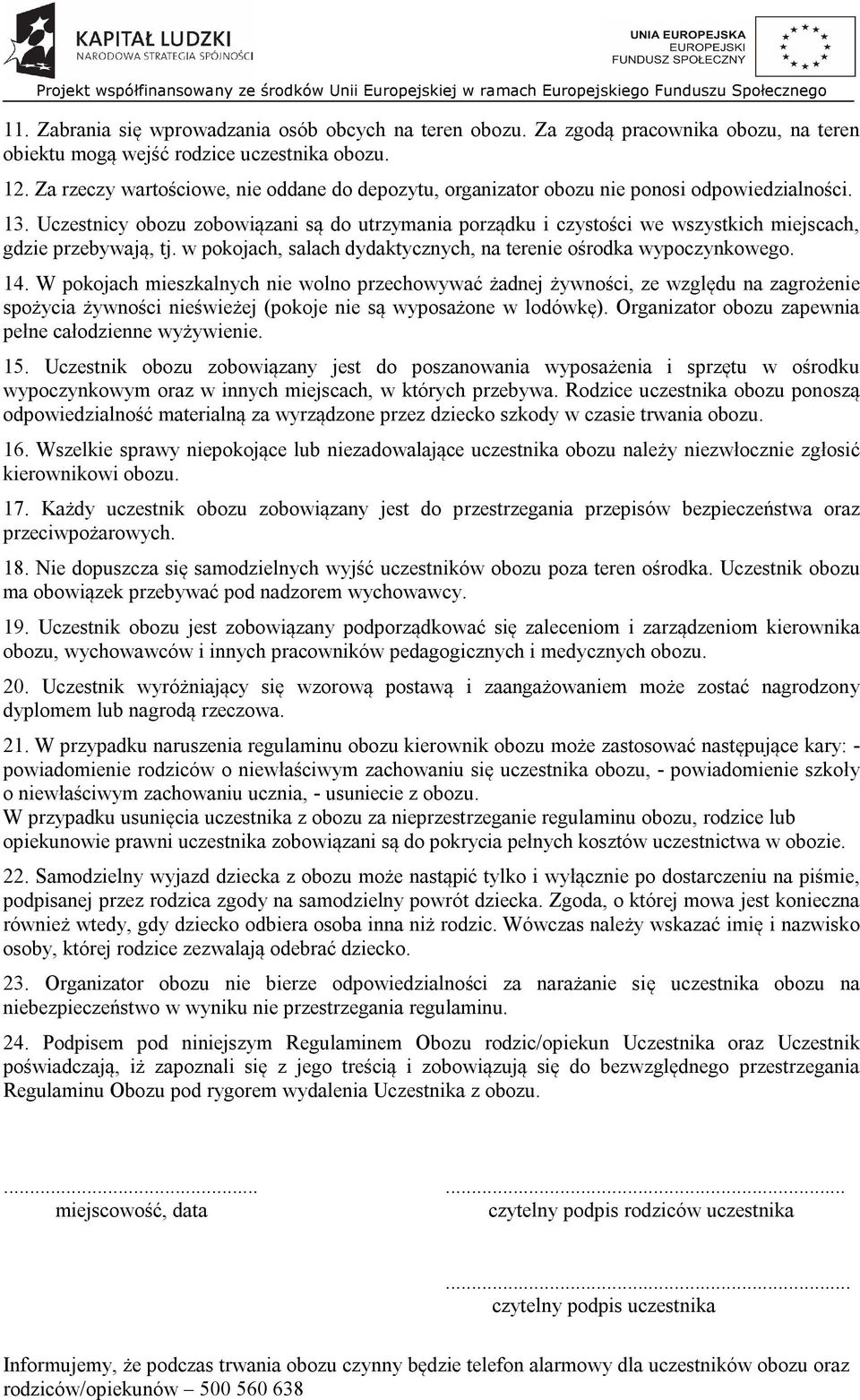 Uczestnicy obozu zobowiązani są do utrzymania porządku i czystości we wszystkich miejscach, gdzie przebywają, tj. w pokojach, salach dydaktycznych, na terenie ośrodka wypoczynkowego. 14.