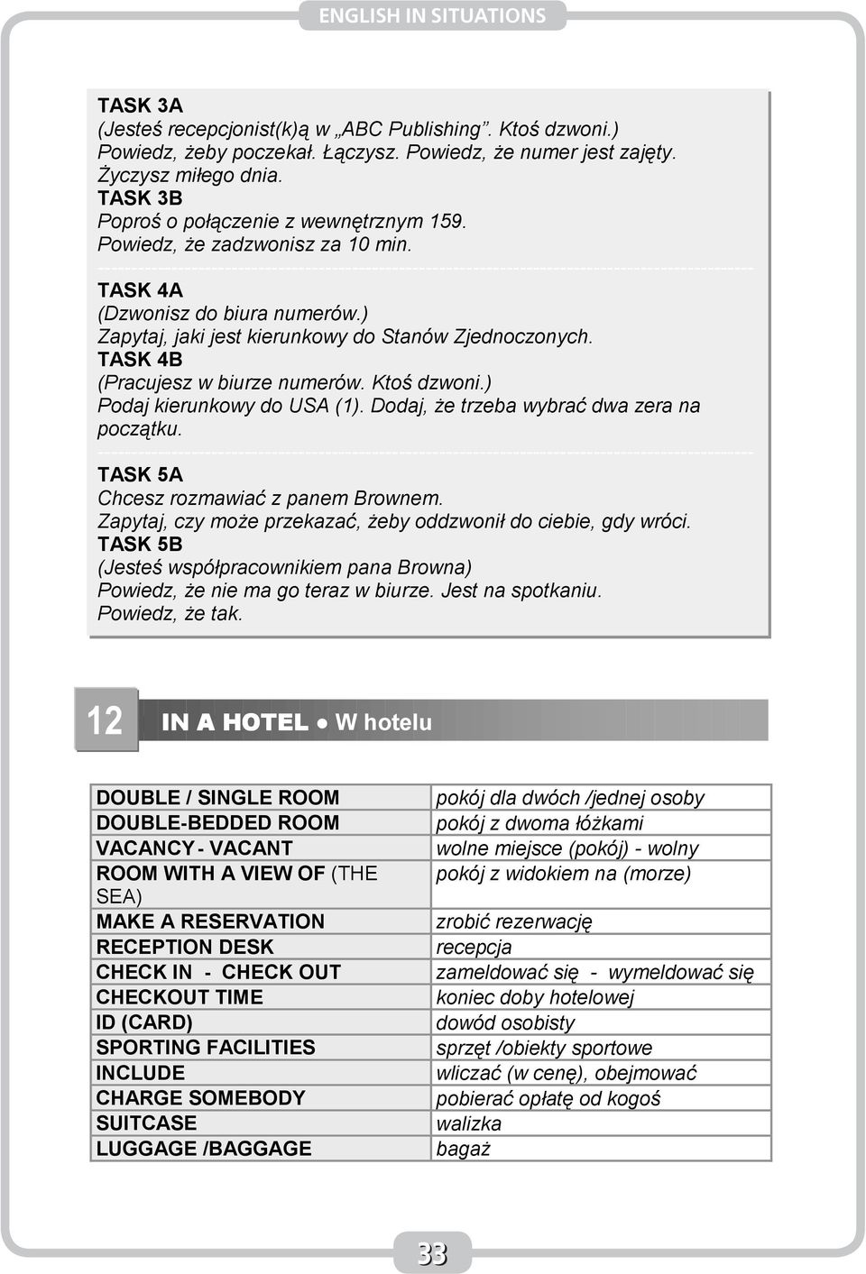 ) Podaj kierunkowy do USA (1). Dodaj, Ŝe trzeba wybrać dwa zera na początku. TASK 5A Chcesz rozmawiać z panem Brownem. Zapytaj, czy moŝe przekazać, Ŝeby oddzwonił do ciebie, gdy wróci.