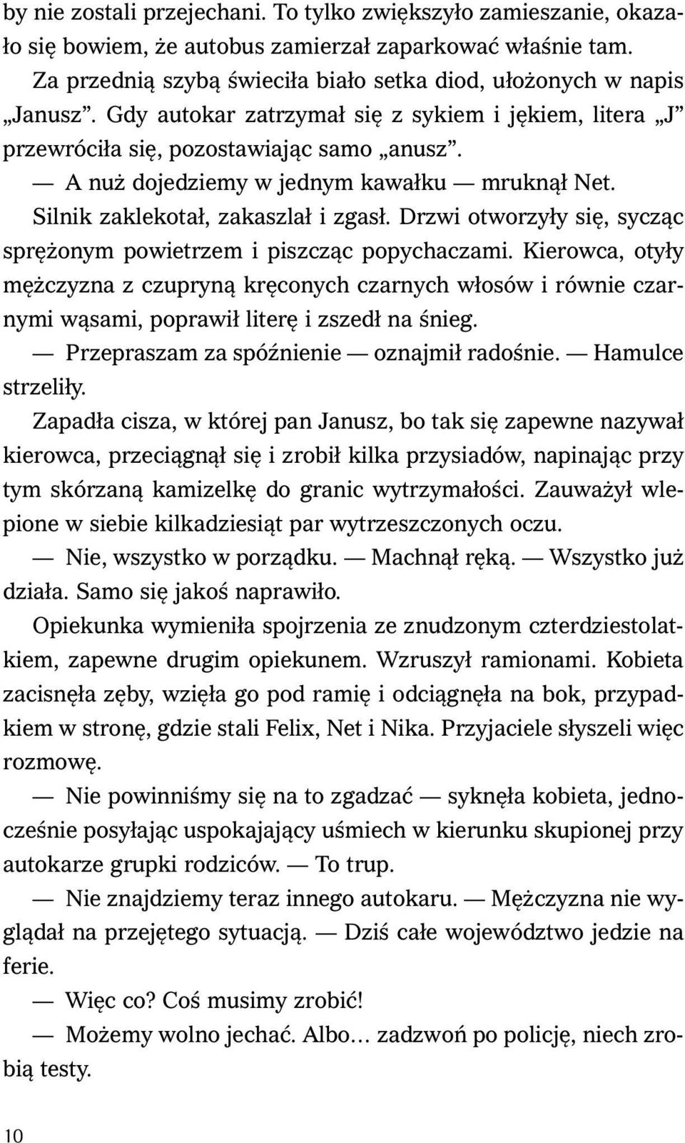 Drzwi otworzyły się, sycząc sprężonym powietrzem i piszcząc popychaczami. Kierowca, otyły mężczyzna z czupryną kręconych czarnych włosów i równie czarnymi wąsami, poprawił literę i zszedł na śnieg.