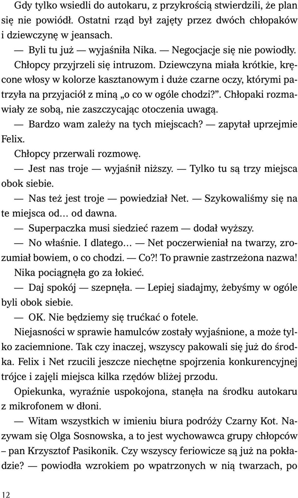 Dziewczyna miała krótkie, kręcone włosy w kolorze kasztanowym i duże czarne oczy, którymi patrzyła na przyjaciół z miną o co w ogóle chodzi?