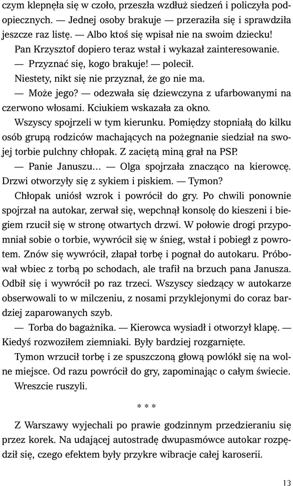 odezwała się dziewczyna z ufarbowanymi na czerwono włosami. Kciukiem wskazała za okno. Wszyscy spojrzeli w tym kierunku.