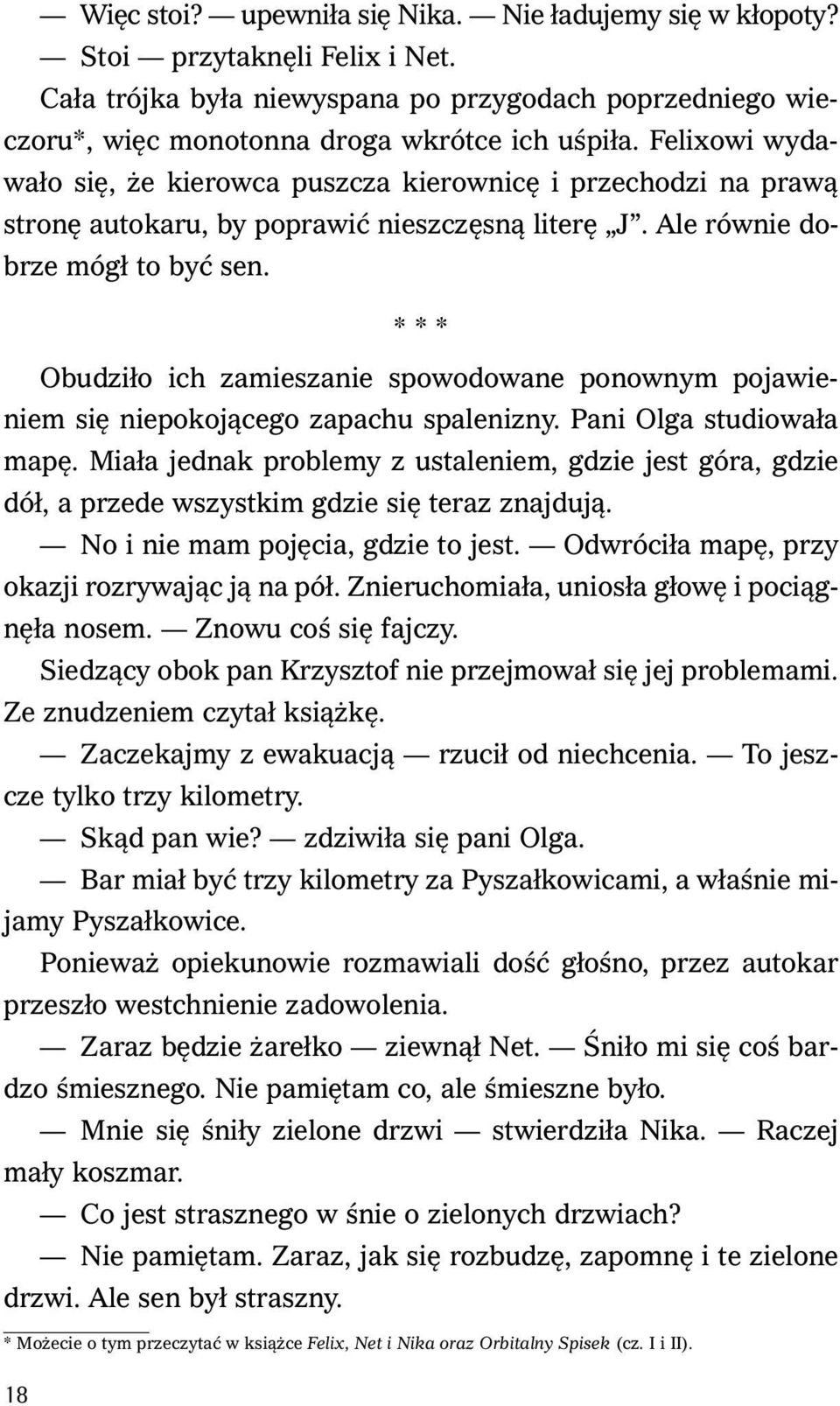 * * * Obudziło ich zamieszanie spowodowane ponownym pojawieniem się niepokojącego zapachu spalenizny. Pani Olga studiowała mapę.