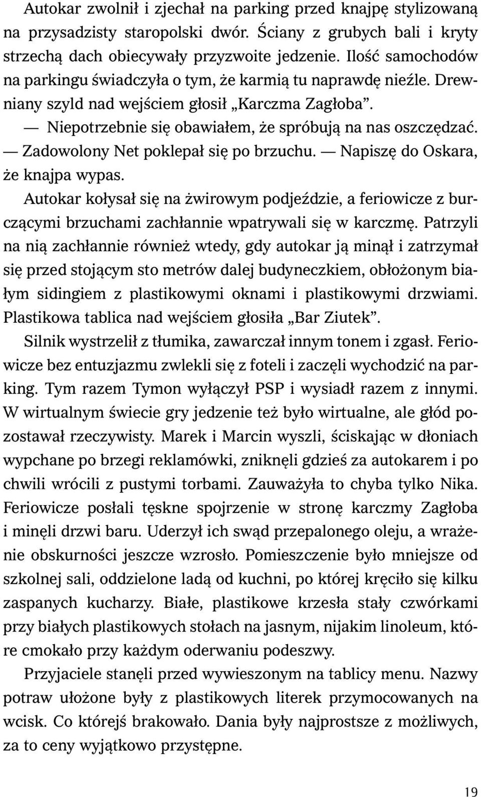 Zadowolony Net poklepał się po brzuchu. Napiszę do Oskara, że knajpa wypas. Autokar kołysał się na żwirowym podjeździe, a feriowicze z burczącymi brzuchami zachłannie wpatrywali się w karczmę.