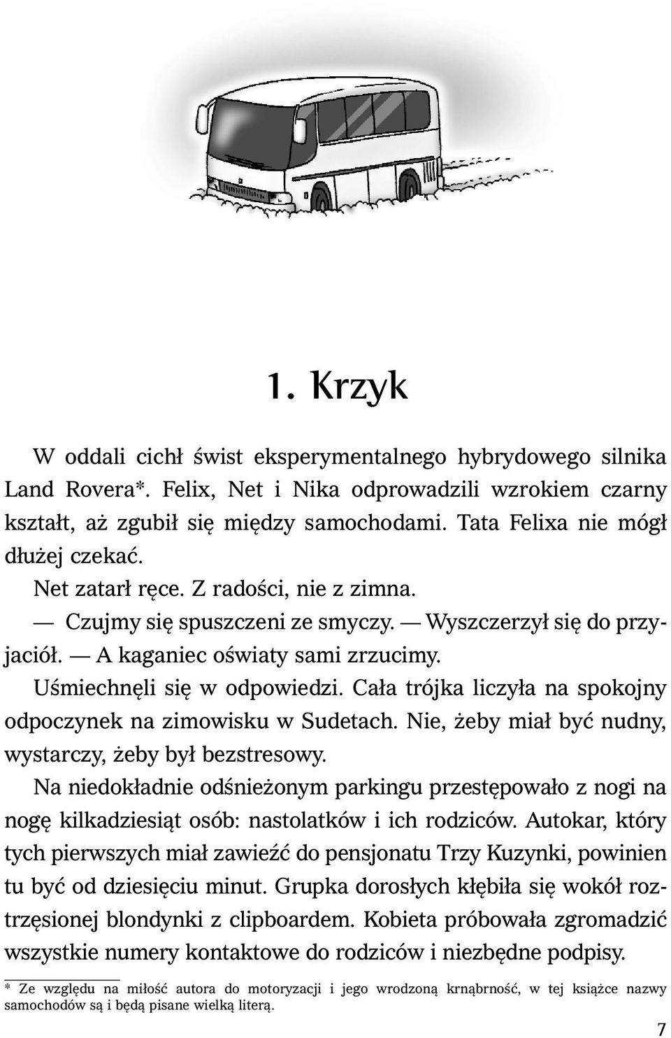 Uśmiechnęli się w odpowiedzi. Cała trójka liczyła na spokojny odpoczynek na zimowisku w Sudetach. Nie, żeby miał być nudny, wystarczy, żeby był bezstresowy.