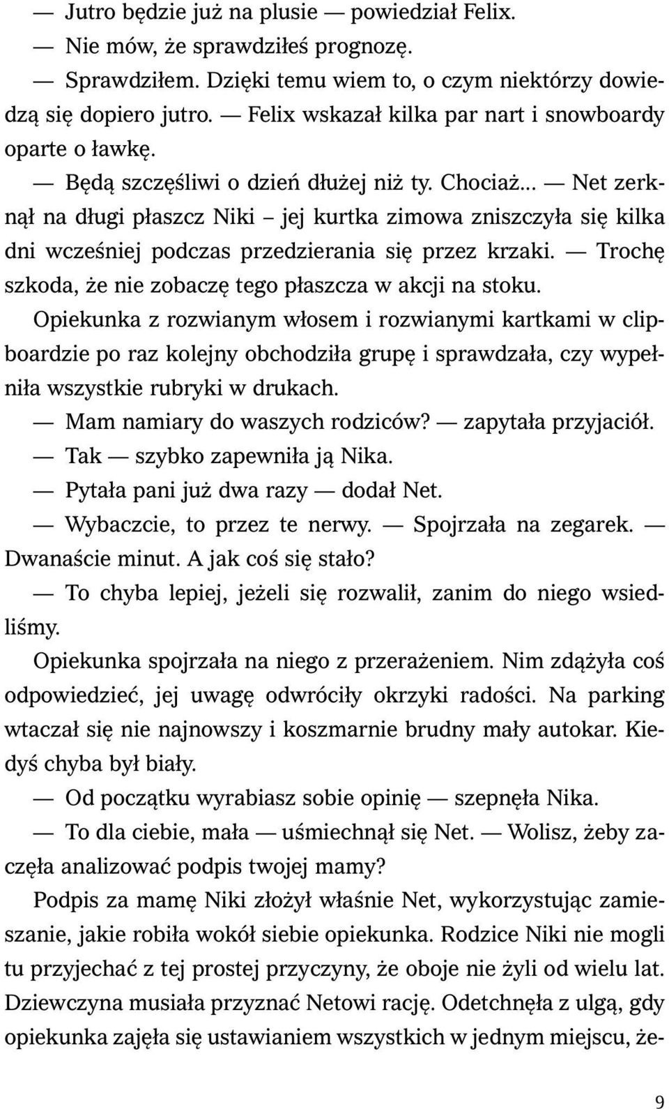 .. Net zerknął na długi płaszcz Niki jej kurtka zimowa zniszczyła się kilka dni wcześniej podczas przedzierania się przez krzaki. Trochę szkoda, że nie zobaczę tego płaszcza w akcji na stoku.