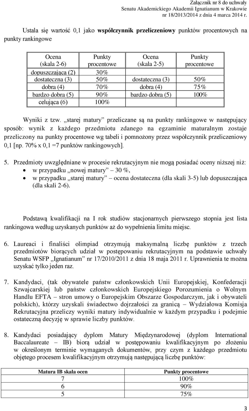 starej matury przeliczane są na punkty rankingowe w następujący sposób: wynik z każdego przedmiotu zdanego na egzaminie maturalnym zostaje przeliczony na punkty procentowe wg tabeli i pomnożony przez