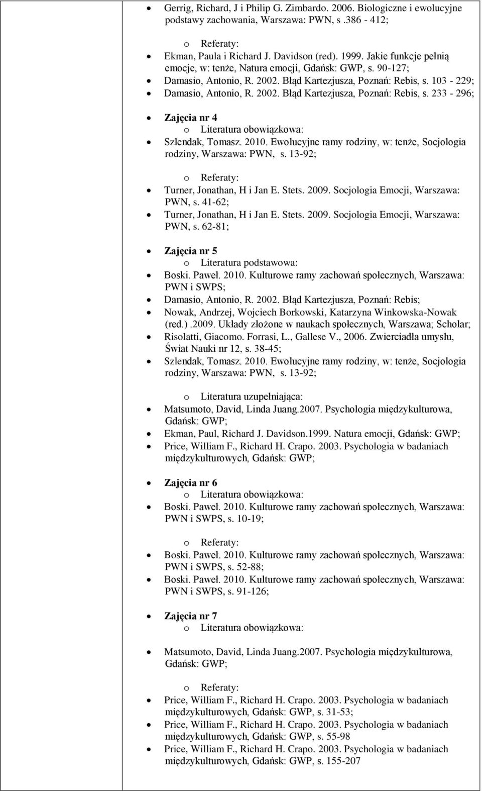 2010. Ewolucyjne ramy rodziny, w: tenże, Socjologia rodziny, Warszawa: PWN, s. 13-92; Turner, Jonathan, H i Jan E. Stets. 2009. Socjologia Emocji, Warszawa: PWN, s. 41-62; Turner, Jonathan, H i Jan E.