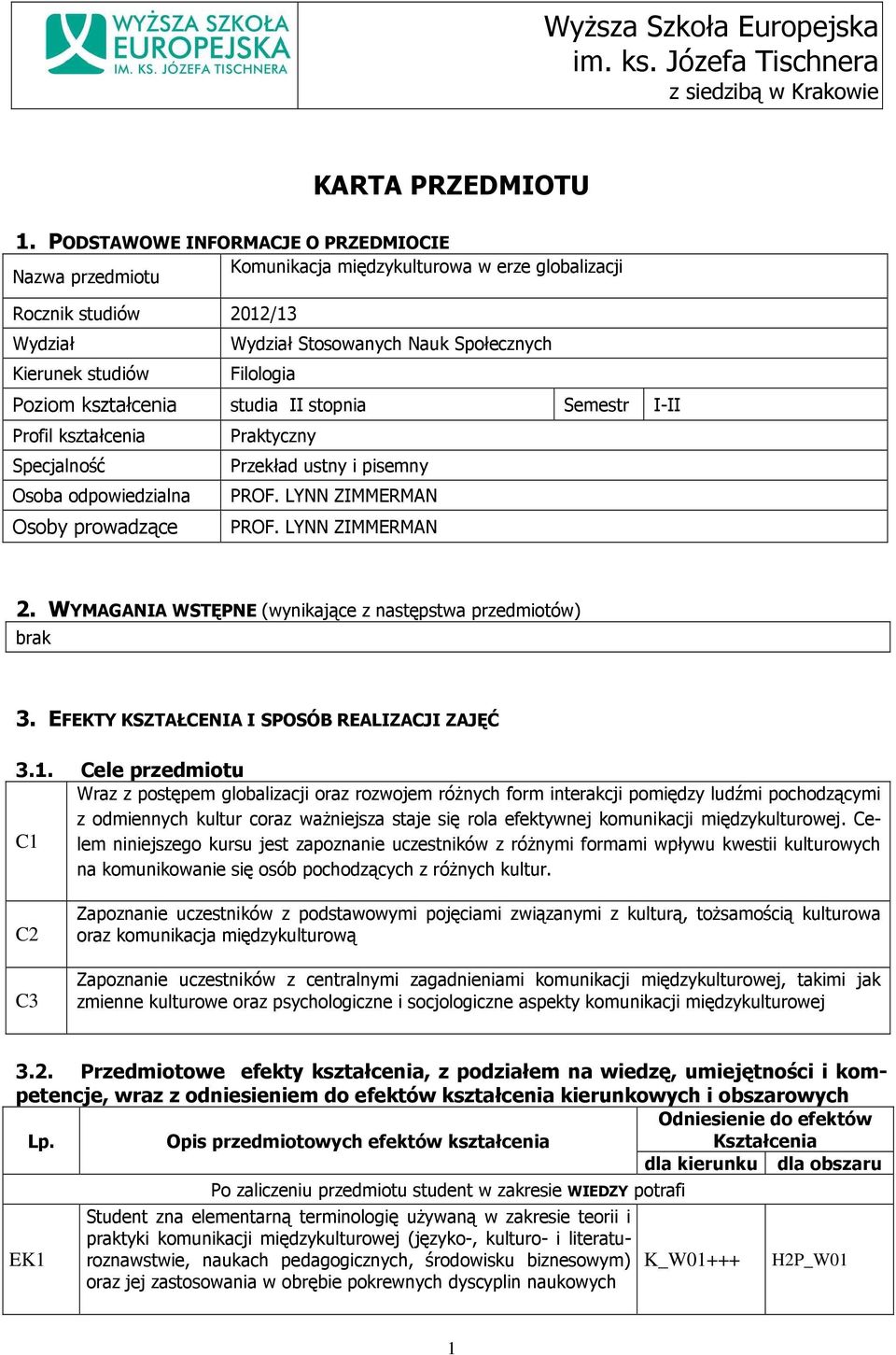 Poziom kształcenia studia II stopnia Semestr I-II Profil kształcenia Praktyczny Specjalność Przekład ustny i pisemny Osoba odpowiedzialna PROF. LYNN ZIMMERMAN Osoby prowadzące PROF. LYNN ZIMMERMAN 2.