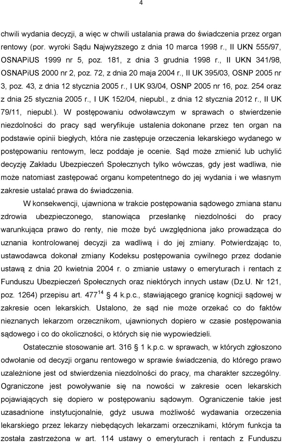 254 oraz z dnia 25 stycznia 2005 r., I UK 152/04, niepubl., z dnia 12 stycznia 2012 r., II UK 79/11, niepubl.).