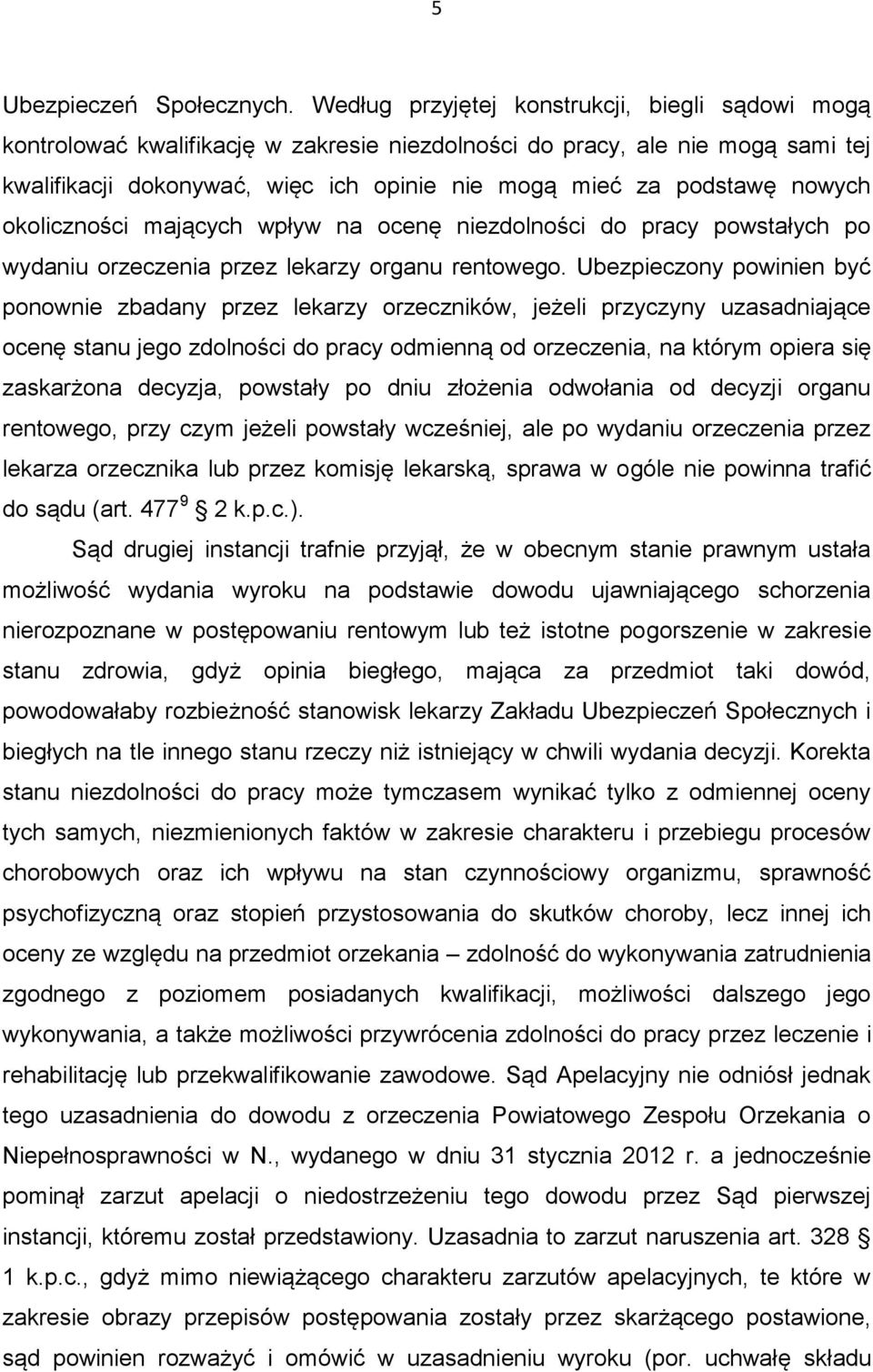 nowych okoliczności mających wpływ na ocenę niezdolności do pracy powstałych po wydaniu orzeczenia przez lekarzy organu rentowego.