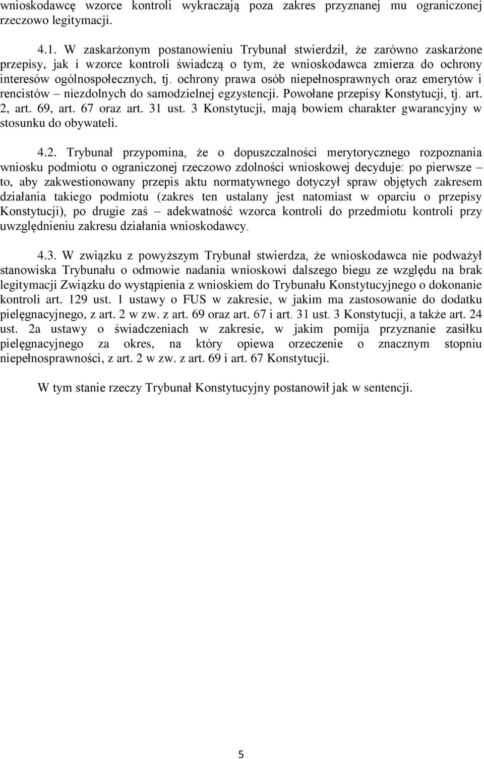 ochrony prawa osób niepełnosprawnych oraz emerytów i rencistów niezdolnych do samodzielnej egzystencji. Powołane przepisy Konstytucji, tj. art. 2, art. 69, art. 67 oraz art. 31 ust.