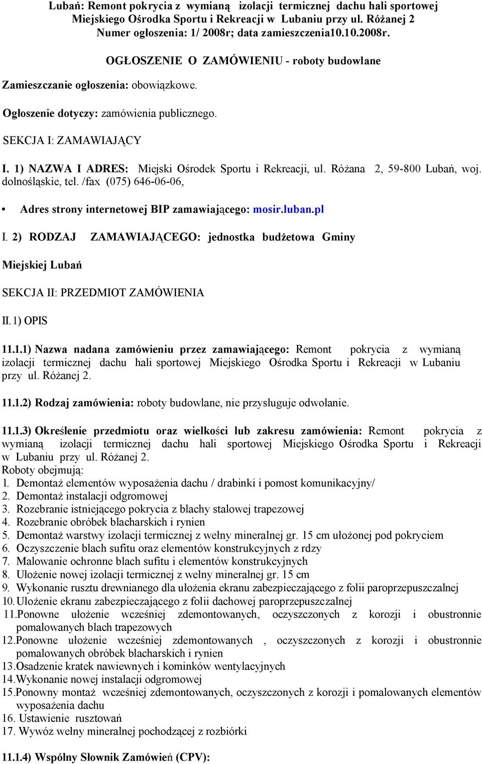 1) NAZWA I ADRES: ul. Różana 2, 59-800 Lubań, woj. dolnośląskie, tel. /fax (075) 646-06-06, Adres strony internetowej BIP zamawiającego: mosir.luban.pl I.