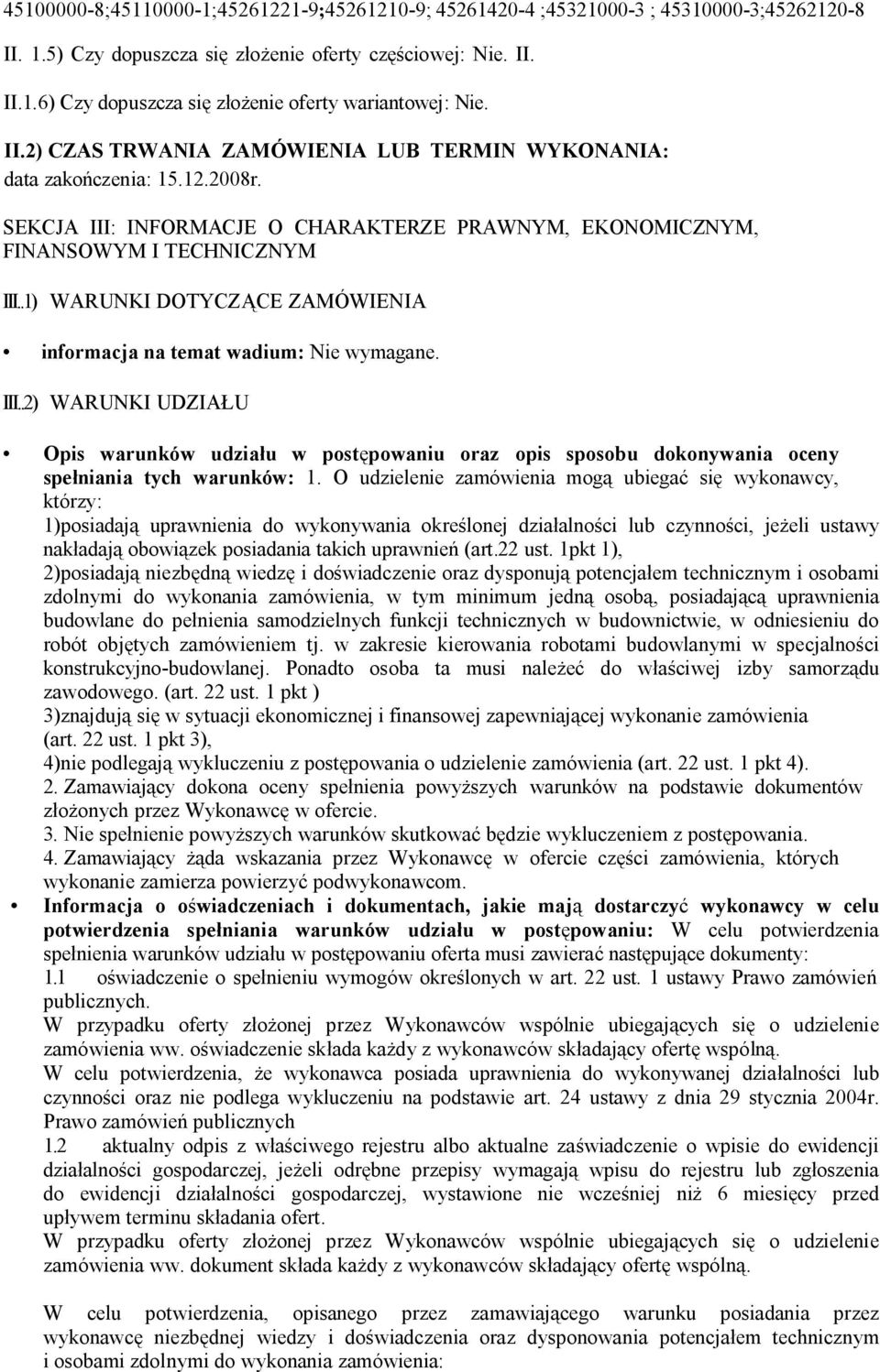 .1) WARUNKI DOTYCZĄCE ZAMÓWIENIA informacja na temat wadium: Nie wymagane. III..2) WARUNKI UDZIAŁU Opis warunków udziału w postępowaniu oraz opis sposobu dokonywania oceny spełniania tych warunków: 1.