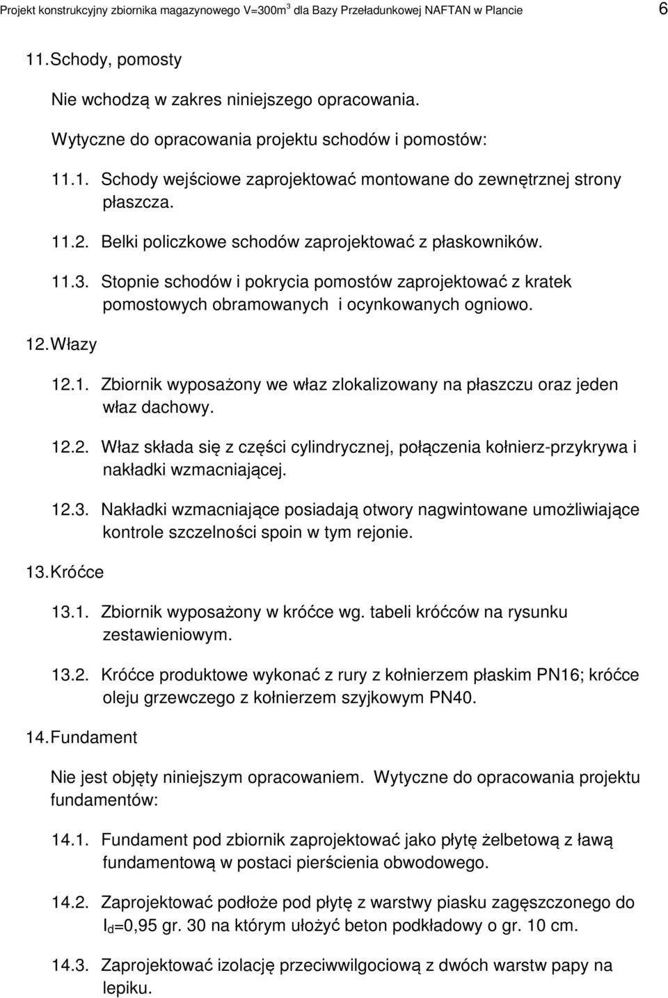 Stopnie schodów i pokrycia pomostów zaprojektować z kratek pomostowych obramowanych i ocynkowanych ogniowo. 12. Włazy 12.1. Zbiornik wyposażony we właz zlokalizowany na płaszczu oraz jeden właz dachowy.