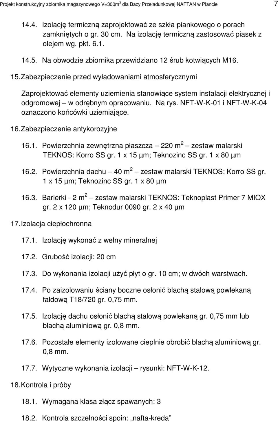 Zabezpieczenie przed wyładowaniami atmosferycznymi Zaprojektować elementy uziemienia stanowiące system instalacji elektrycznej i odgromowej w odrębnym opracowaniu. Na rys.