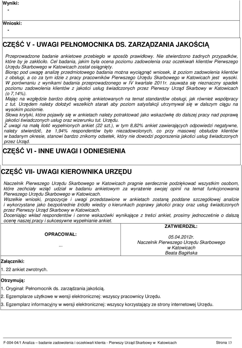 Biorąc pod uwagę analizę przedmiotowego badania moŝna wyciągnąć wniosek, iŝ poziom zadowolenia klientów z obsługi, a co za tym idzie z pracy pracowników Pierwszego Urzędu Skarbowego w Katowicach jest