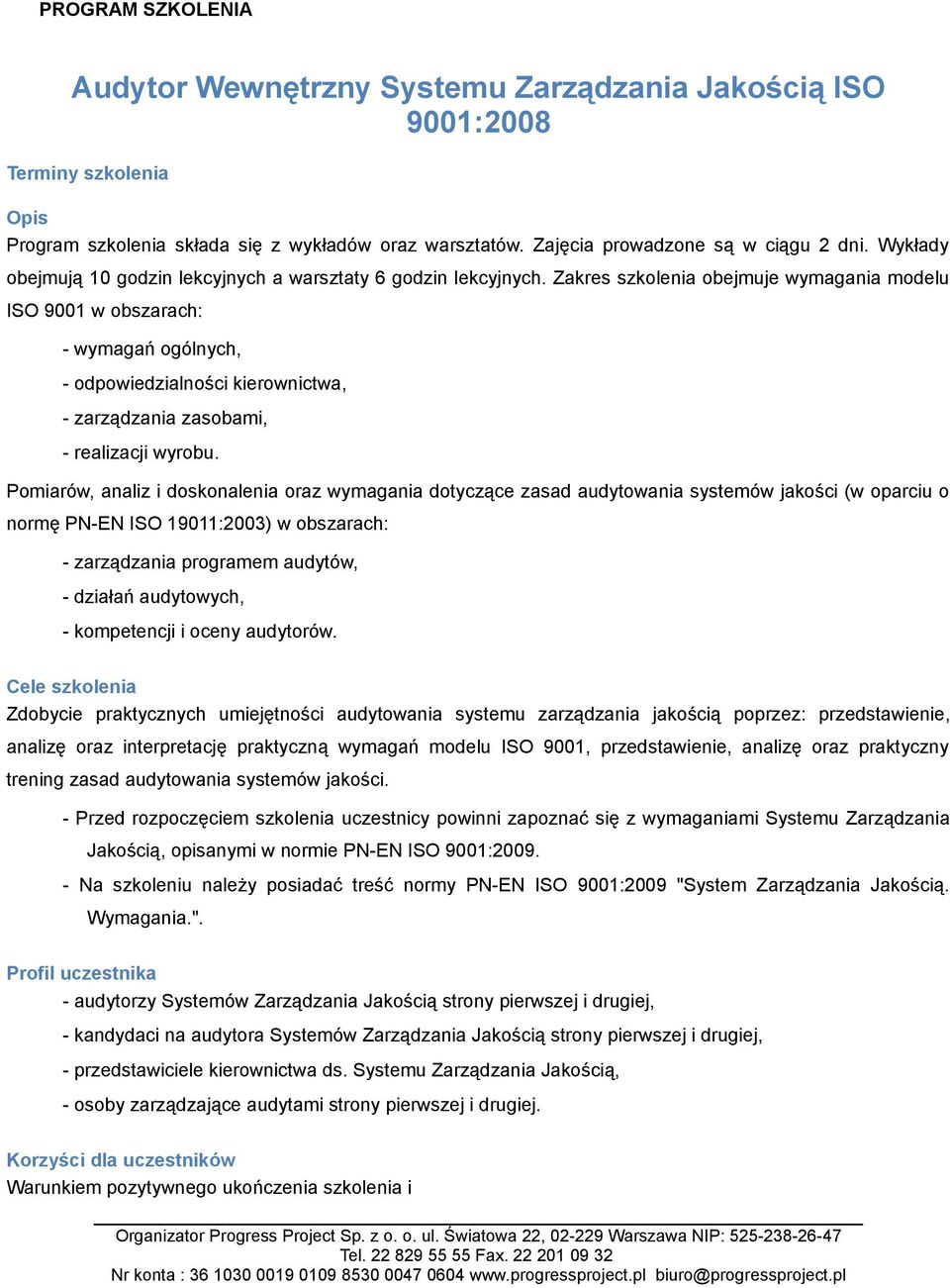 Zakres szkolenia obejmuje wymagania modelu ISO 9001 w obszarach: - wymagań ogólnych, - odpowiedzialności kierownictwa, - zarządzania zasobami, - realizacji wyrobu.