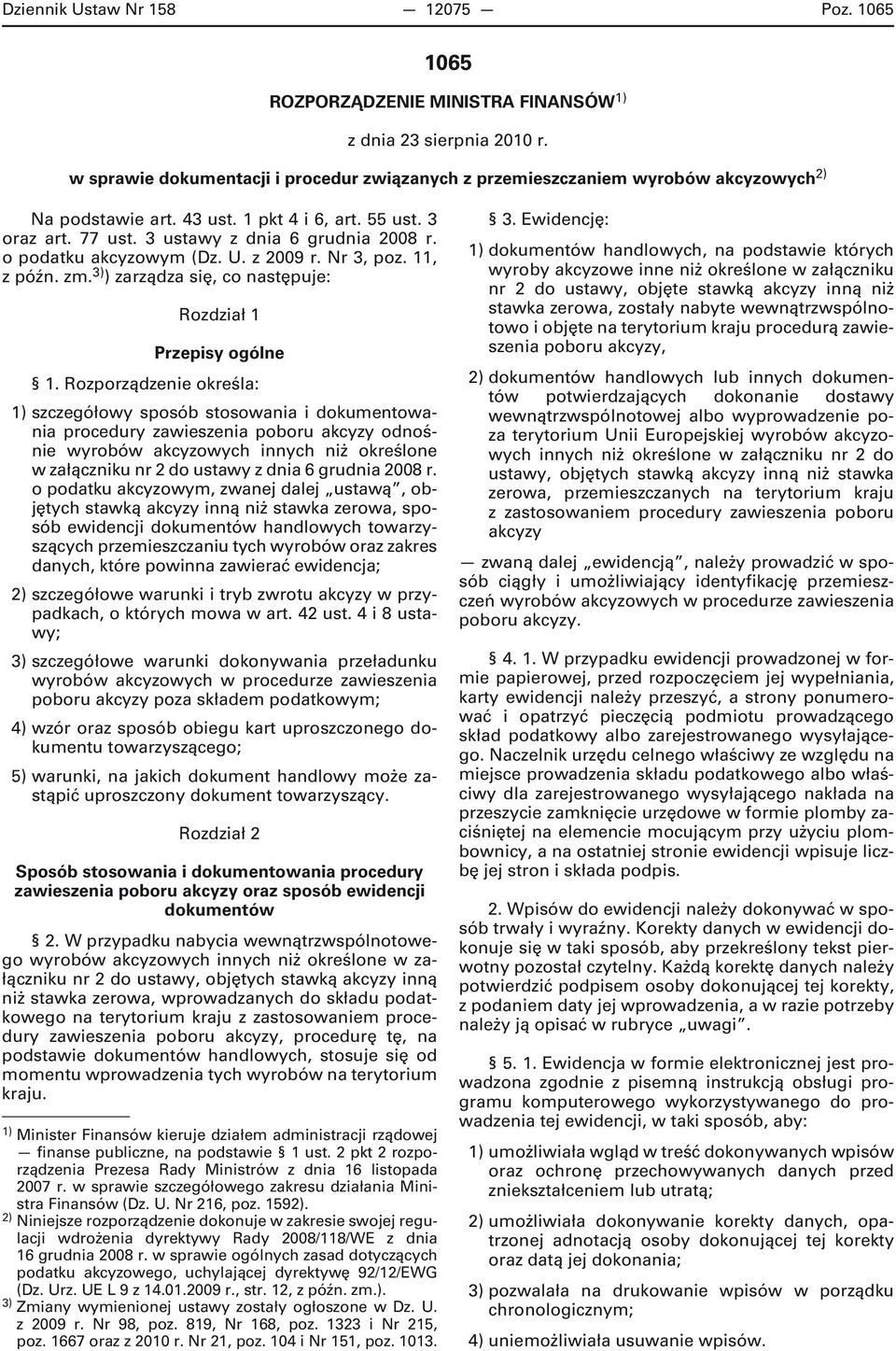 o podatku akcyzowym (Dz. U. z 2009 r. Nr 3, poz. 11, z późn. zm. 3) ) zarządza się, co następuje: Rozdział 1 Przepisy ogólne 1.