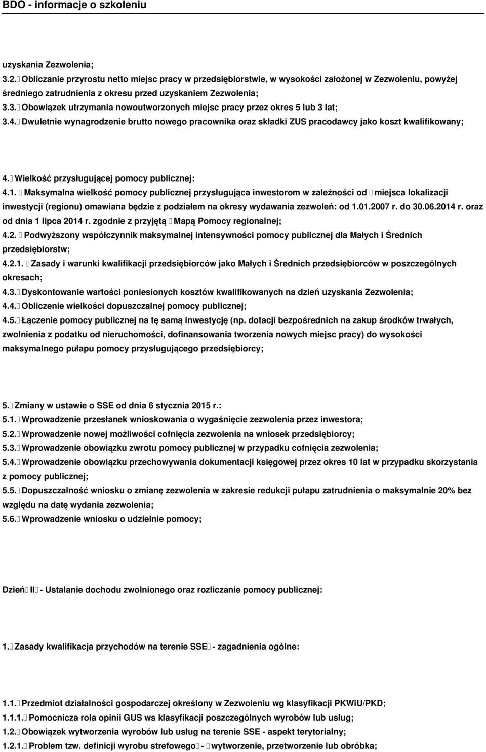 Maksymalna wielkość pomocy publicznej przysługująca inwestorom w zależności od miejsca lokalizacji inwestycji (regionu) omawiana będzie z podziałem na okresy wydawania zezwoleń: od 1.01.2007 r. do 30.