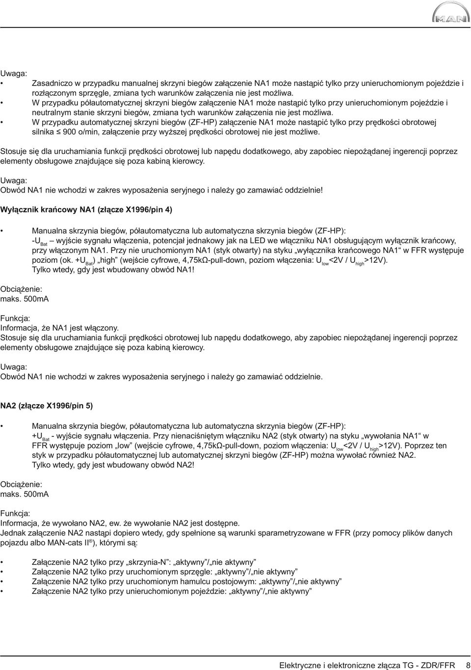 W przypadku automatycznej skrzyni biegów (ZF-HP) załączenie NA1 może nastąpić tylko przy prędkości obrotowej silnika 00 o/min, załączenie przy wyższej prędkości obrotowej nie jest możliwe.