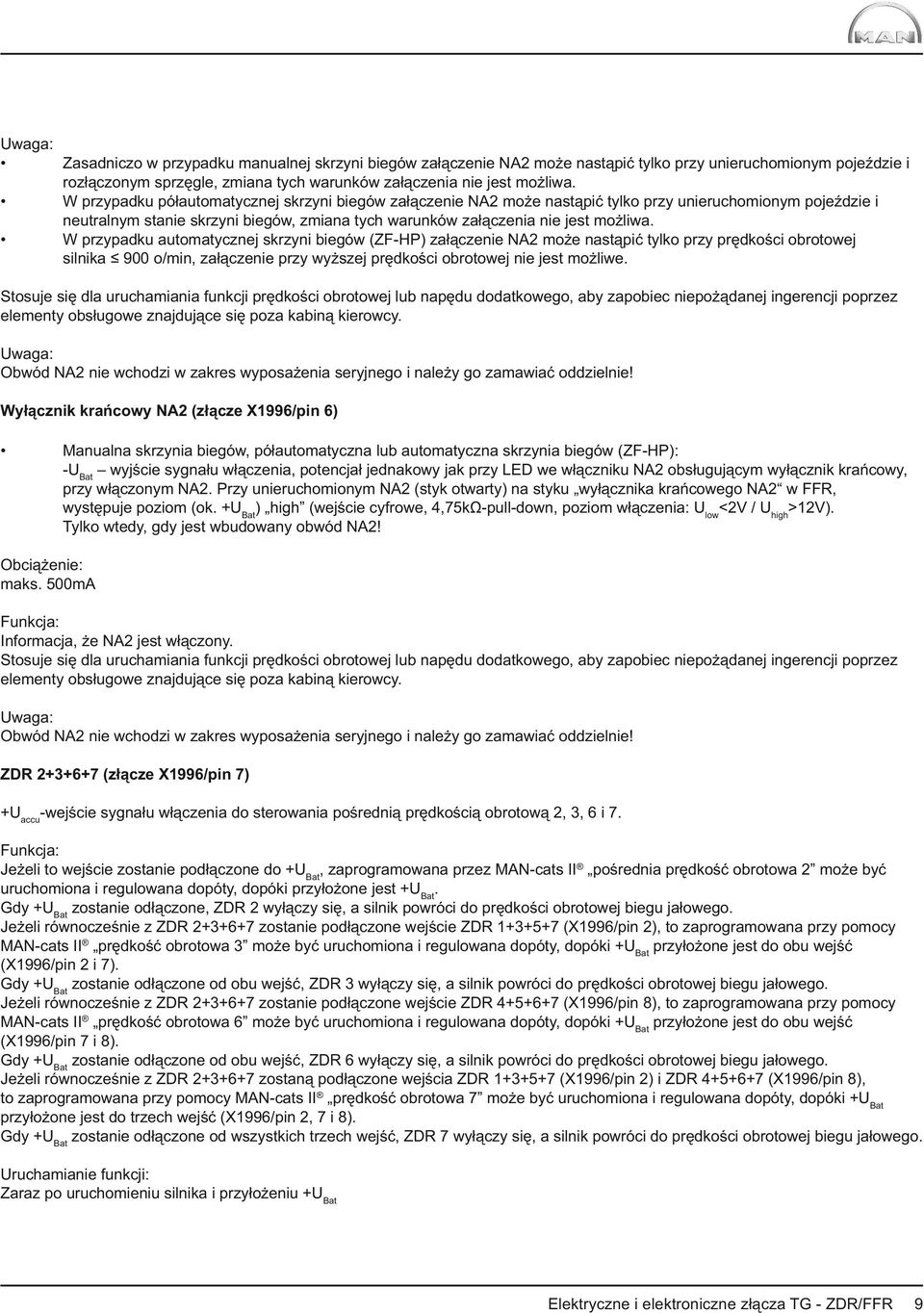 W przypadku automatycznej skrzyni biegów (ZF-HP) załączenie NA może nastąpić tylko przy prędkości obrotowej silnika 00 o/min, załączenie przy wyższej prędkości obrotowej nie jest możliwe.