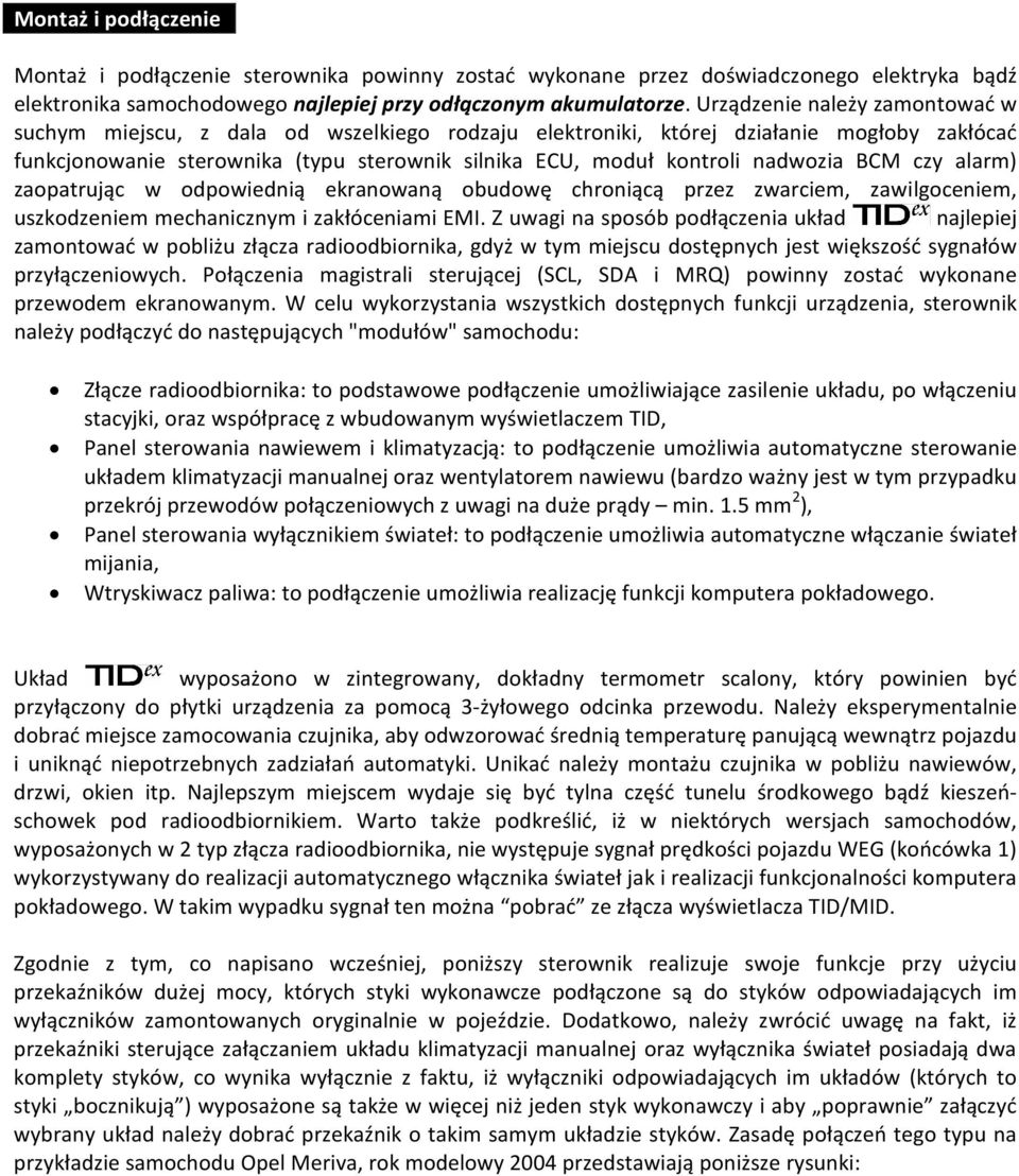 nadwozia BCM czy alarm) zaopatrując w odpowiednią ekranowaną obudowę chroniącą przez zwarciem, zawilgoceniem, uszkodzeniem mechanicznym i zakłóceniami EMI.