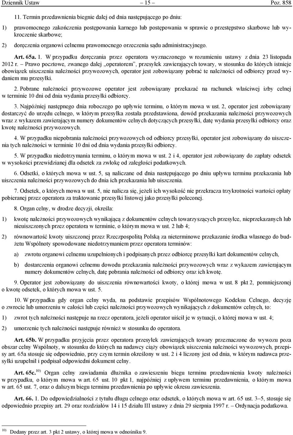 doręczenia organowi celnemu prawomocnego orzeczenia sądu administracyjnego. Art. 65a. 1. W przypadku doręczania przez operatora wyznaczonego w rozumieniu ustawy z dnia 23 listopada 2012 r.