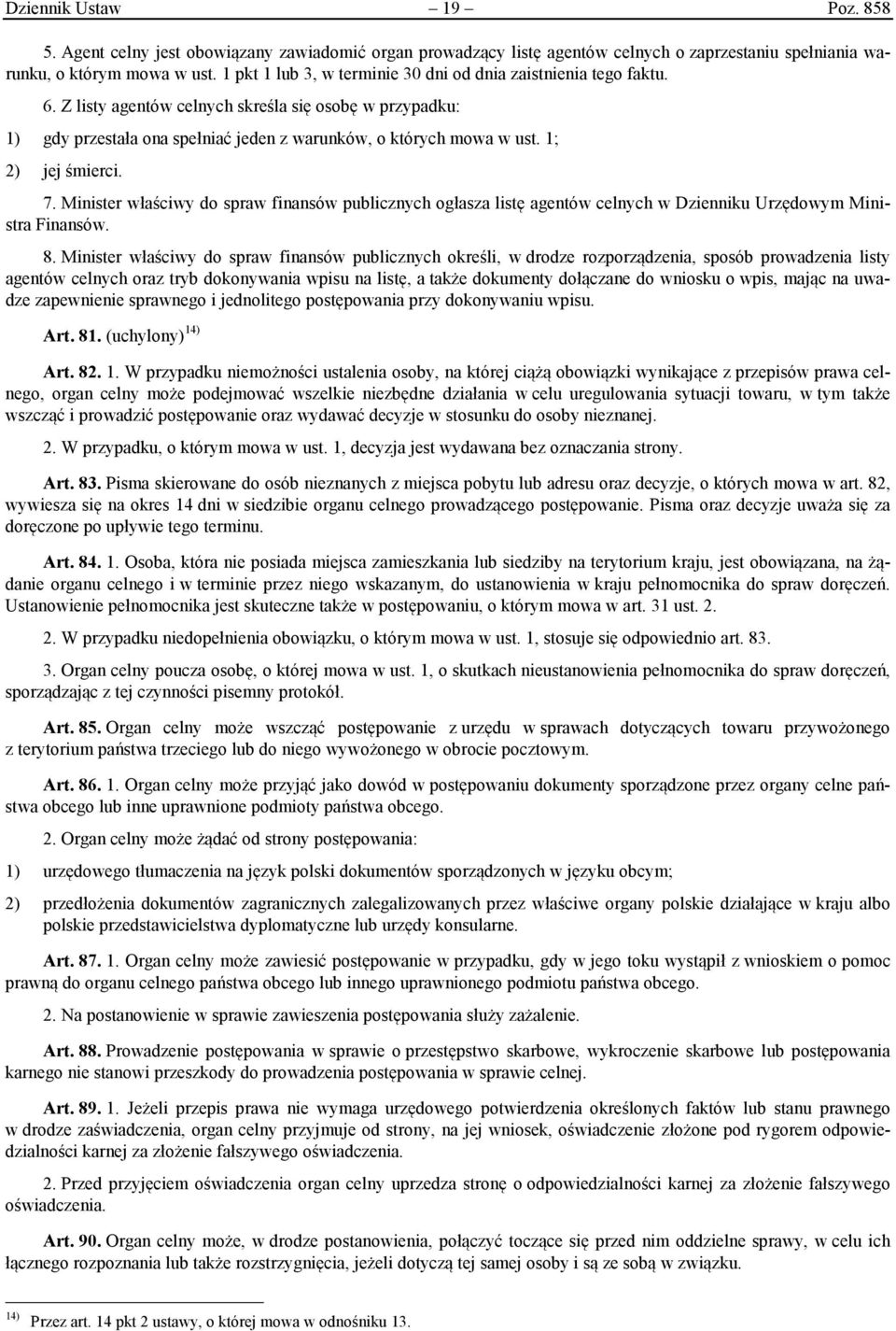 1; 2) jej śmierci. 7. Minister właściwy do spraw finansów publicznych ogłasza listę agentów celnych w Dzienniku Urzędowym Ministra Finansów. 8.