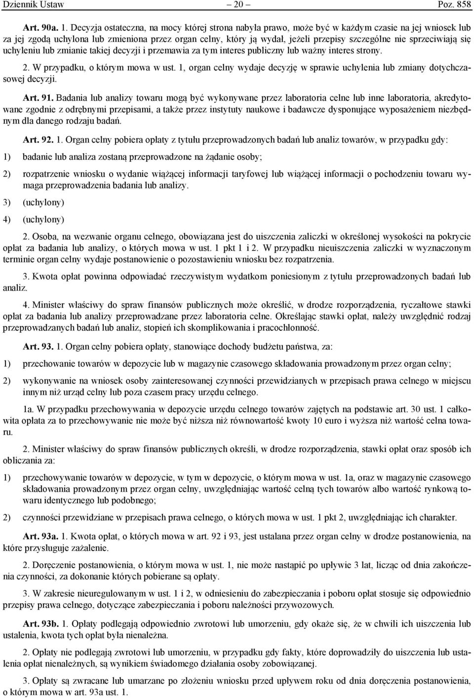 nie sprzeciwiają się uchyleniu lub zmianie takiej decyzji i przemawia za tym interes publiczny lub ważny interes strony. 2. W przypadku, o którym mowa w ust.