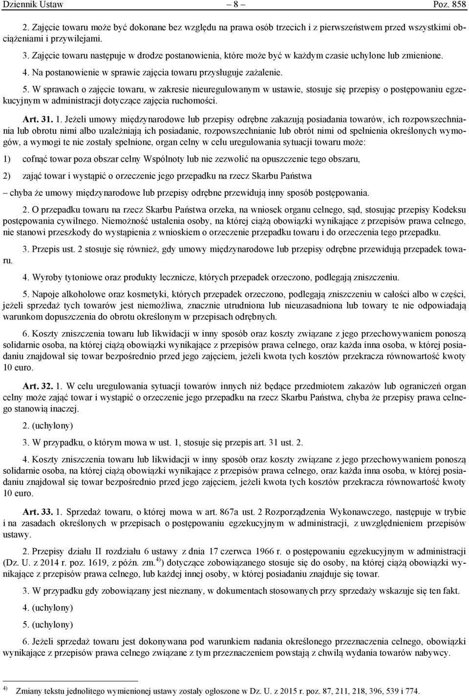 W sprawach o zajęcie towaru, w zakresie nieuregulowanym w ustawie, stosuje się przepisy o postępowaniu egzekucyjnym w administracji dotyczące zajęcia ruchomości. Art. 31. 1.