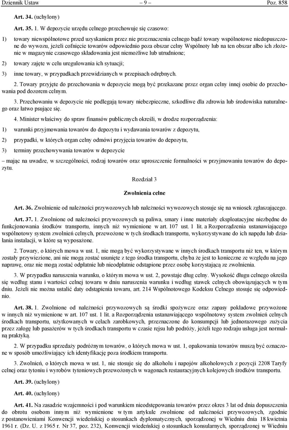 towarów odpowiednio poza obszar celny Wspólnoty lub na ten obszar albo ich złożenie w magazynie czasowego składowania jest niemożliwe lub utrudnione; 2) towary zajęte w celu uregulowania ich