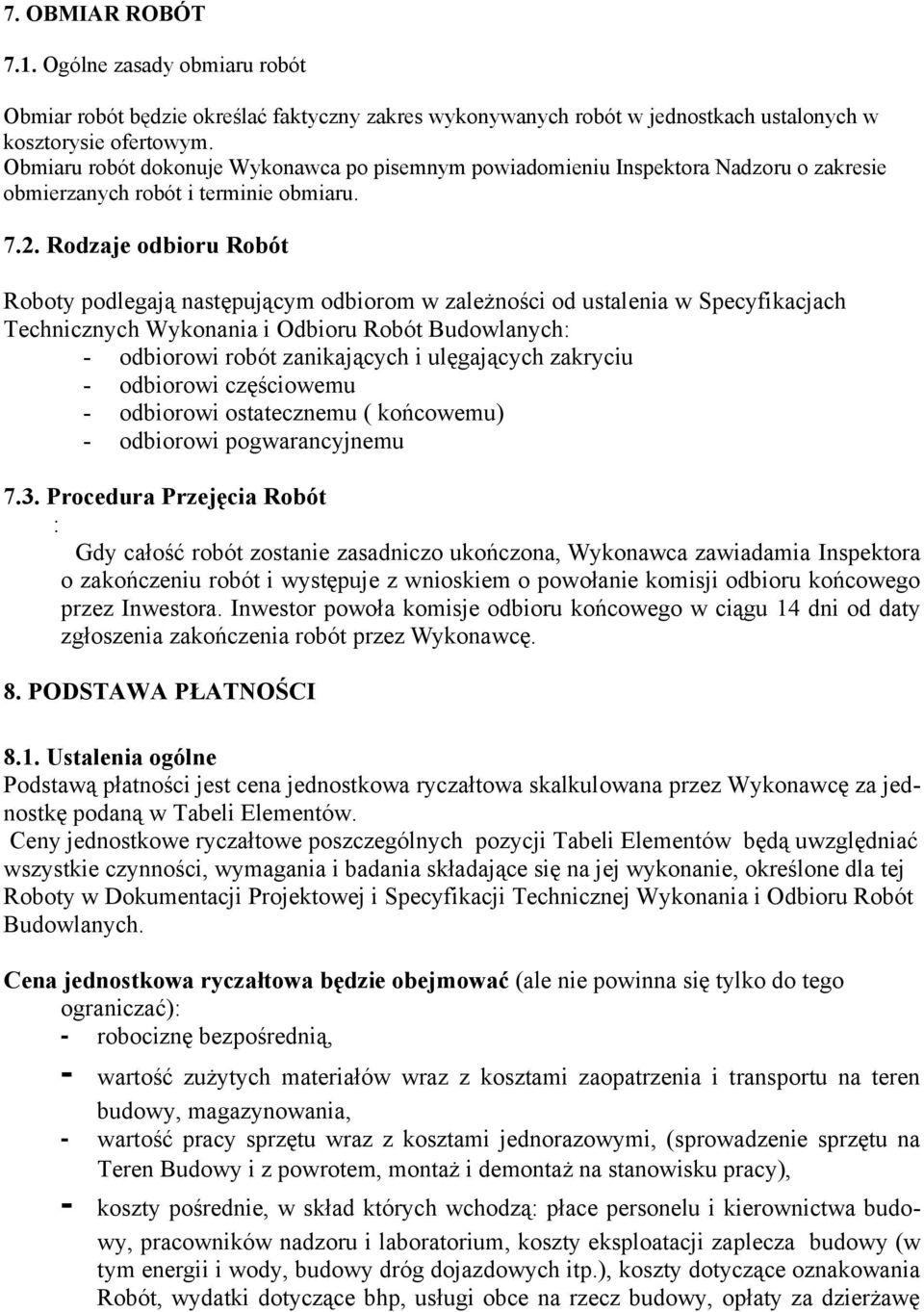 Rodzaje odbioru Robót Roboty podlegają następującym odbiorom w zależności od ustalenia w Specyfikacjach Technicznych Wykonania i Odbioru Robót Budowlanych: - odbiorowi robót zanikających i