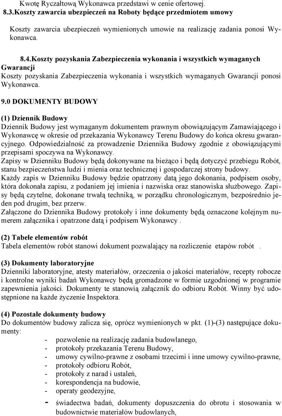 Koszty pozyskania Zabezpieczenia wykonania i wszystkich wymaganych Gwarancji Koszty pozyskania Zabezpieczenia wykonania i wszystkich wymaganych Gwarancji ponosi Wykonawca. 9.