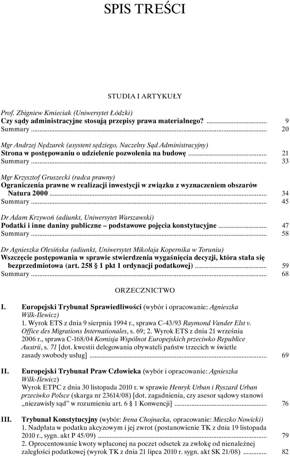 .. 33 Mgr Krzysztof Gruszecki (radca prawny) Ograniczenia prawne w realizacji inwestycji w związku z wyznaczeniem obszarów Natura 2000... 34 Summary.